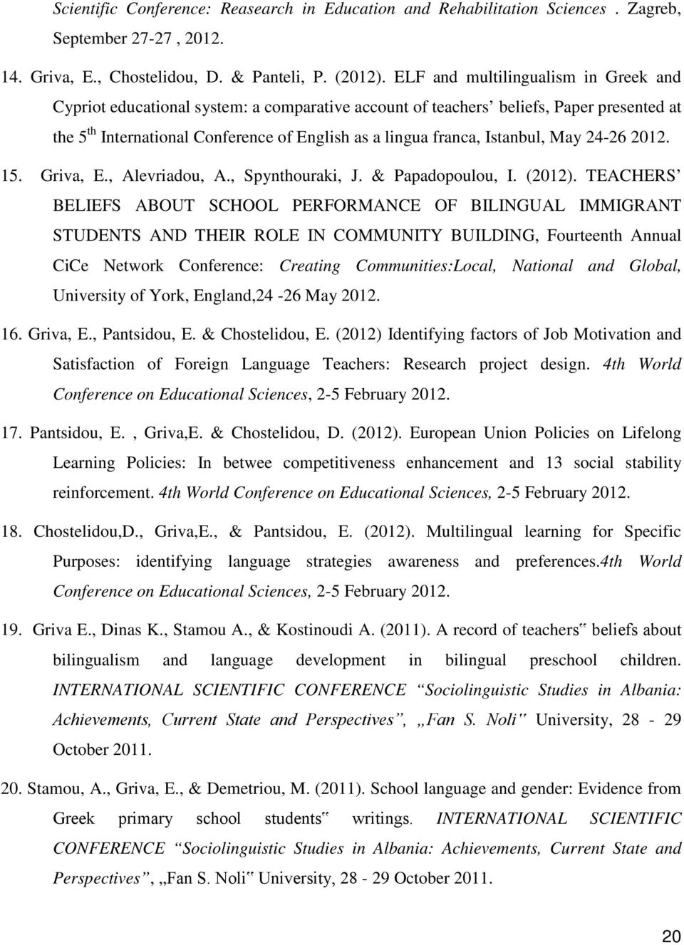Istanbul, May 24-26 2012. 15. Griva, E., Alevriadou, A., Spynthouraki, J. & Papadopoulou, I. (2012).