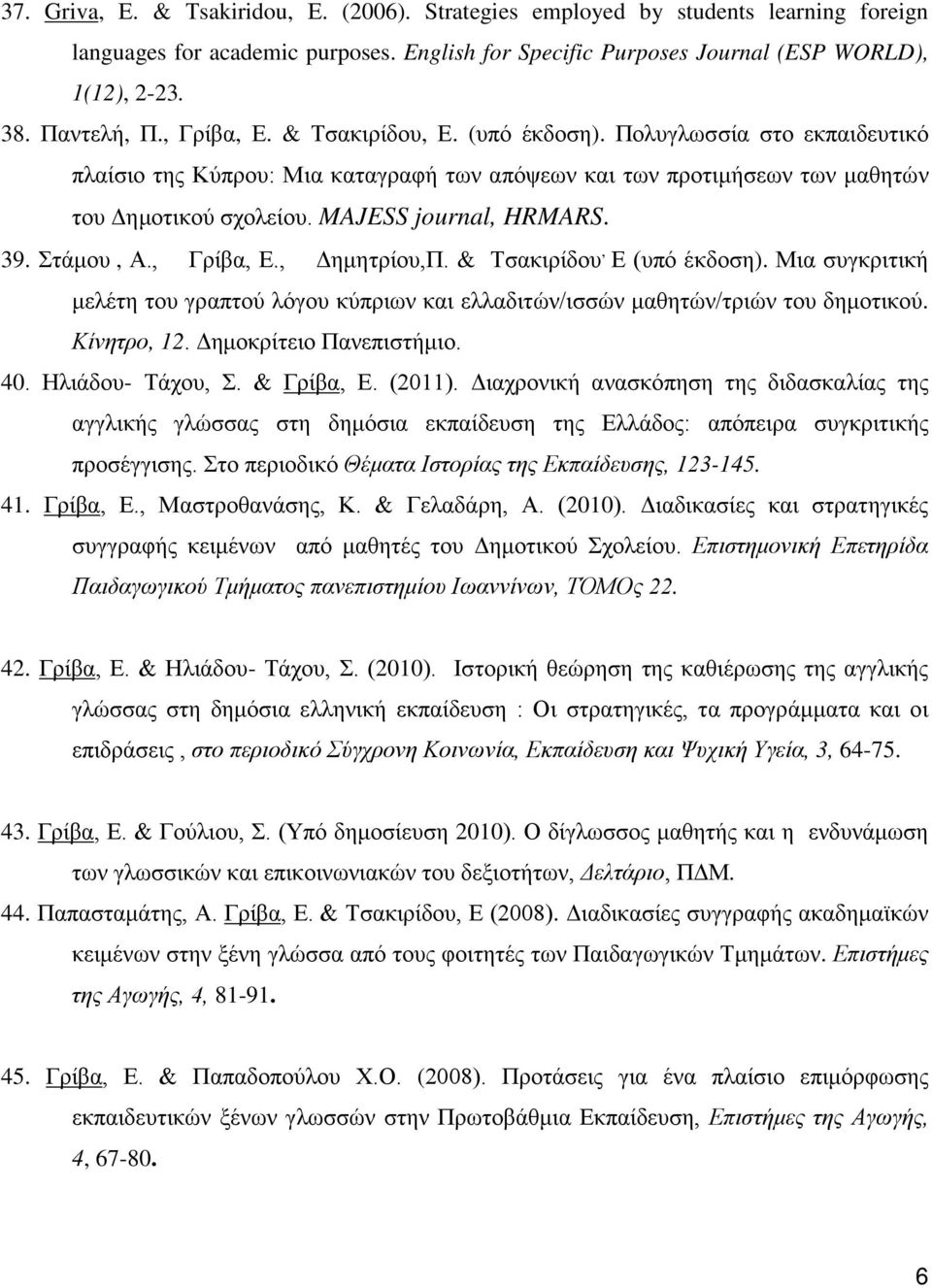 39. Στάμου, Α., Γρίβα, Ε., Δημητρίου,Π. & Τσακιρίδου, Ε (υπό έκδοση). Μια συγκριτική μελέτη του γραπτού λόγου κύπριων και ελλαδιτών/ισσών μαθητών/τριών του δημοτικού. Κίνητρο, 12.