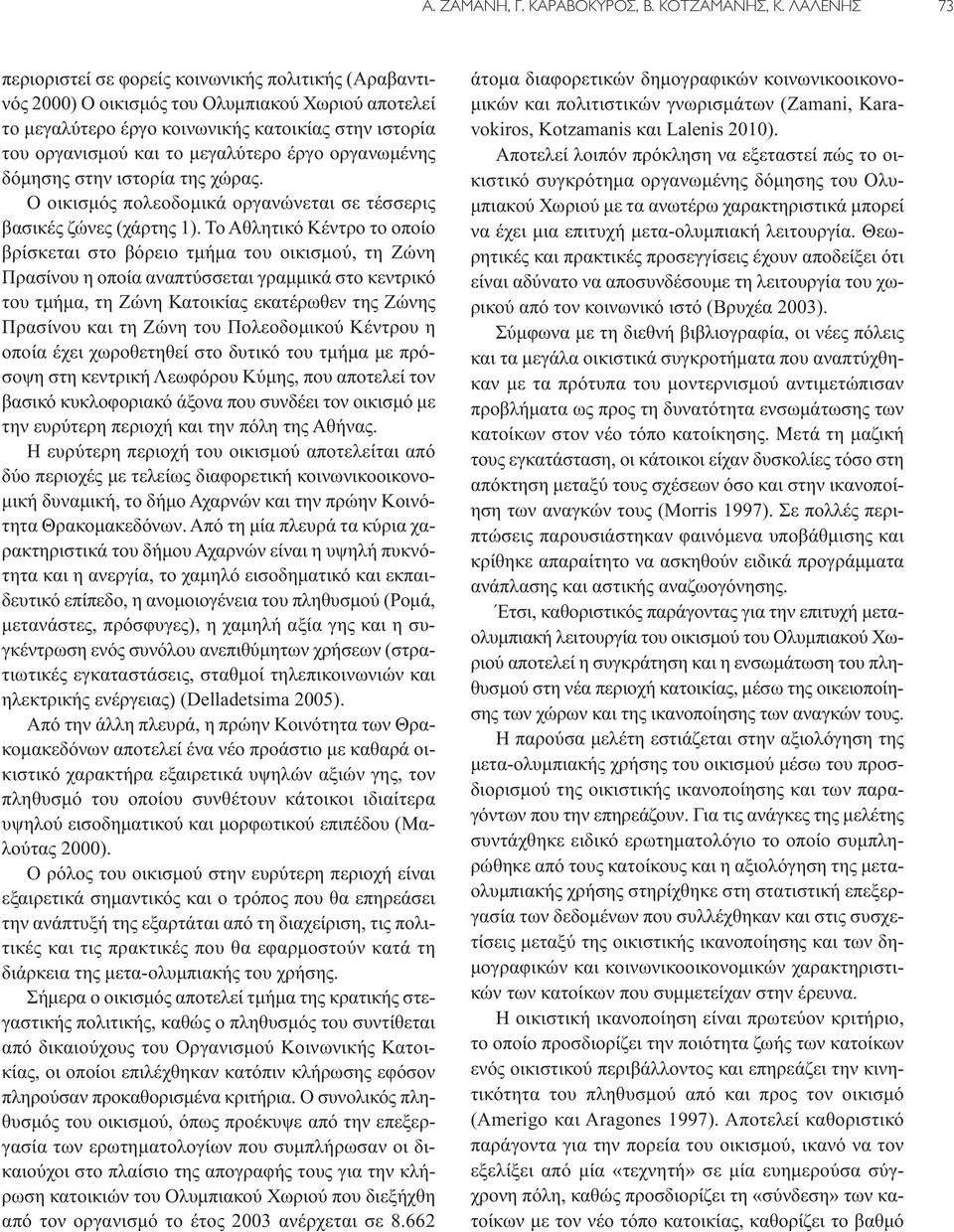 μεγαλύτερο έργο οργανωμένης δόμησης στην ιστορία της χώρας. Ο οικισμός πολεοδομικά οργανώνεται σε τέσσερις βασικές ζώνες (χάρτης 1).