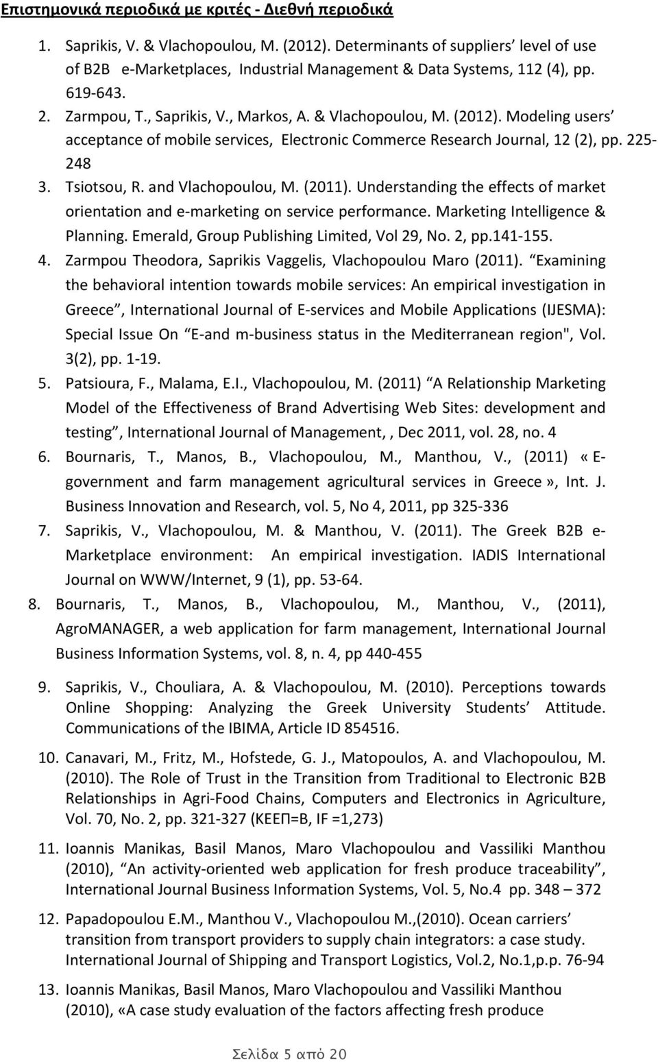 Modeling users acceptance of mobile services, Electronic Commerce Research Journal, 12 (2), pp. 225 248 3. Tsiotsou, R. and Vlachopoulou, M. (2011).