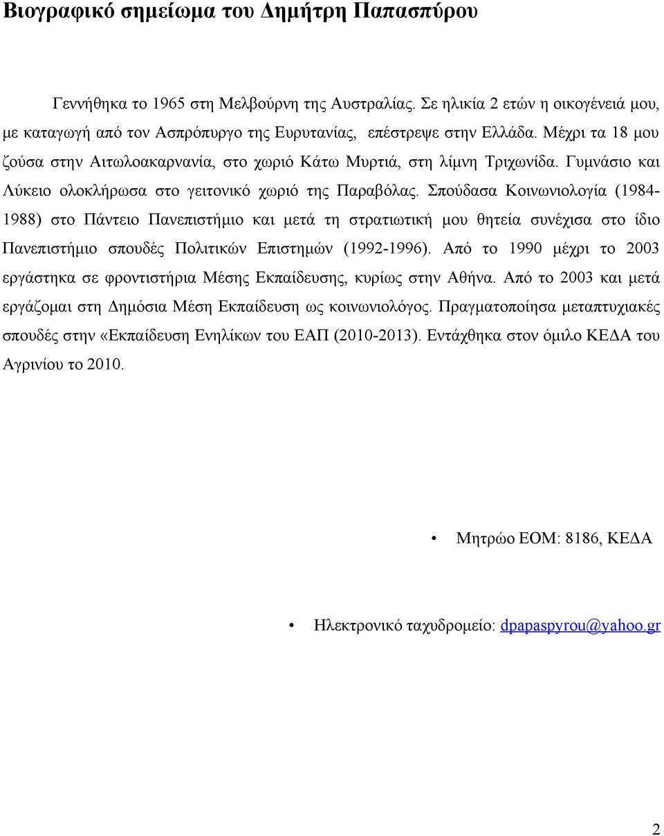 Σπούδασα Κοινωνιολογία (1984-1988) στο Πάντειο Πανεπιστήμιο και μετά τη στρατιωτική μου θητεία συνέχισα στο ίδιο Πανεπιστήμιο σπουδές Πολιτικών Επιστημών (1992-1996).