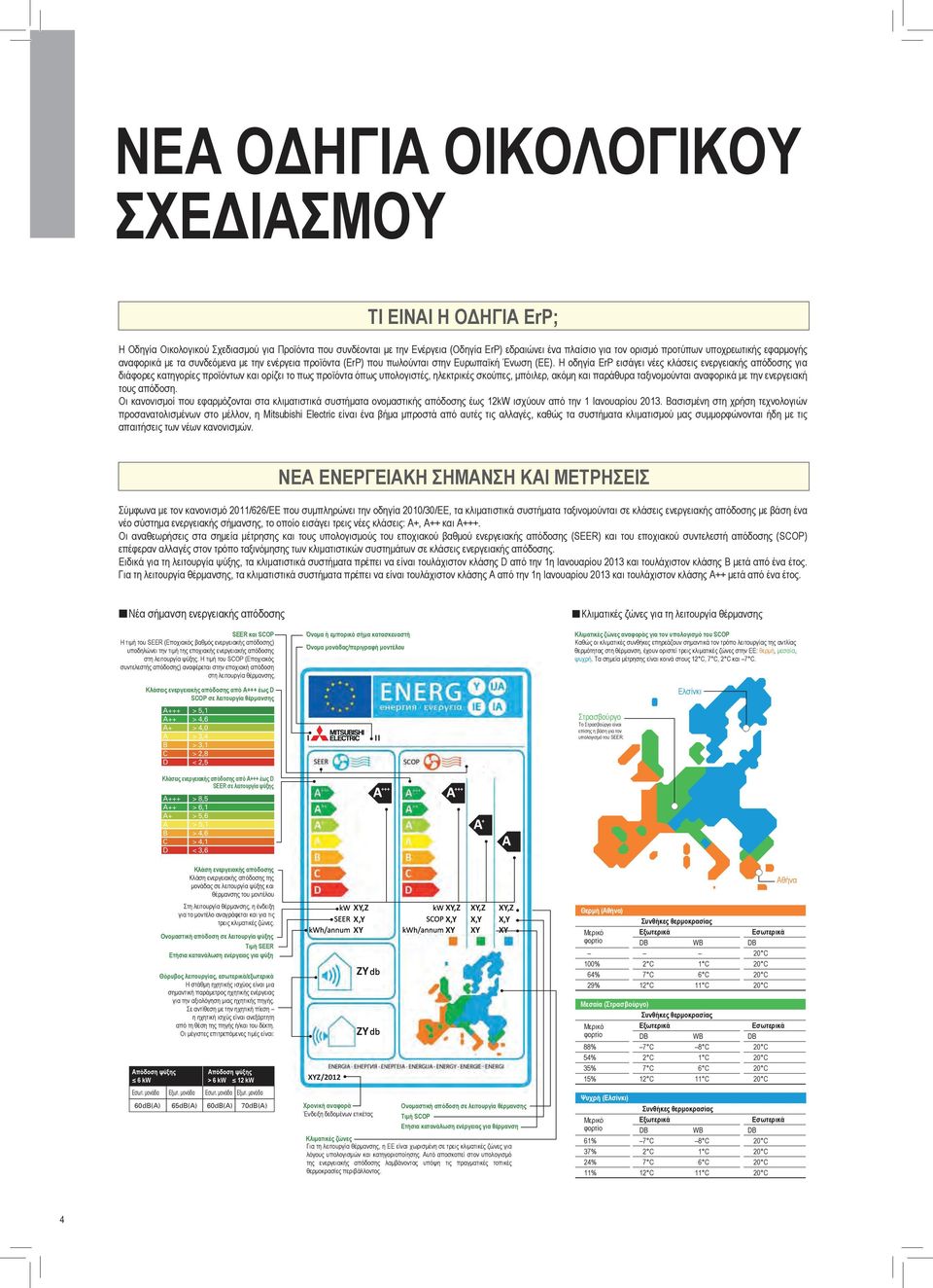 Η οδηγία ErP εισάγει νέες κλάσεις ενεργειακής απόδοσης για διάφορες κατηγορίες προϊόντων και ορίζει το πως προϊόντα όπως υπολογιστές, ηλεκτρικές σκούπες, μπόιλερ, ακόμη και παράθυρα ταξινομούνται