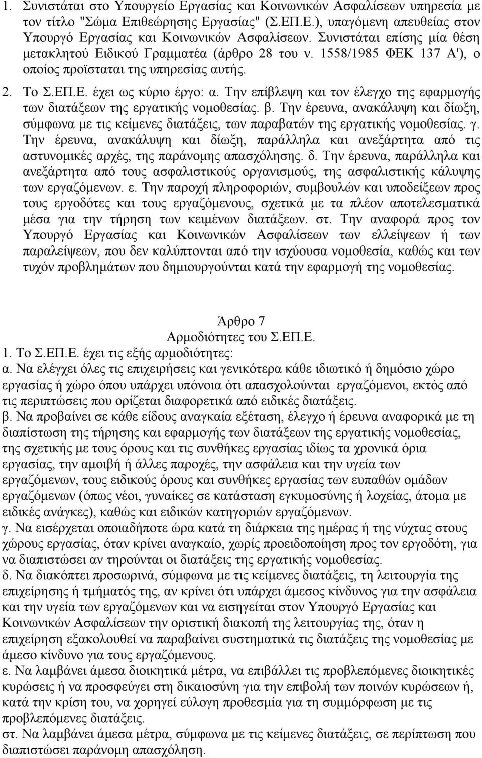 Την επίβλεψη και τον έλεγχο της εφαρµογής των διατάξεων της εργατικής νοµοθεσίας. β. Την έρευνα, ανακάλυψη και δίωξη, σύµφωνα µε τις κείµενες διατάξεις, των παραβατών της εργατικής νοµοθεσίας. γ.