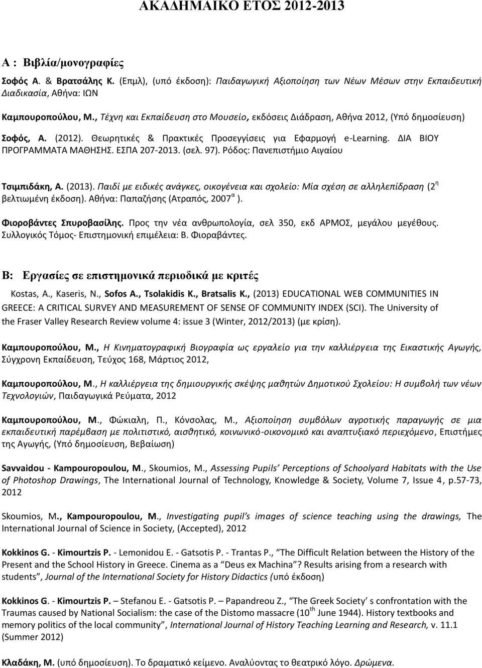 ΕΣΠΑ 207-2013. (σελ. 97). Ρόδος: Πανεπιστήμιο Αιγαίου Τσιμπιδάκη, Α. (2013). Παιδί με ειδικές ανάγκες, οικογένεια και σχολείο: Μία σχέση σε αλληλεπίδραση (2 η βελτιωμένη έκδοση).