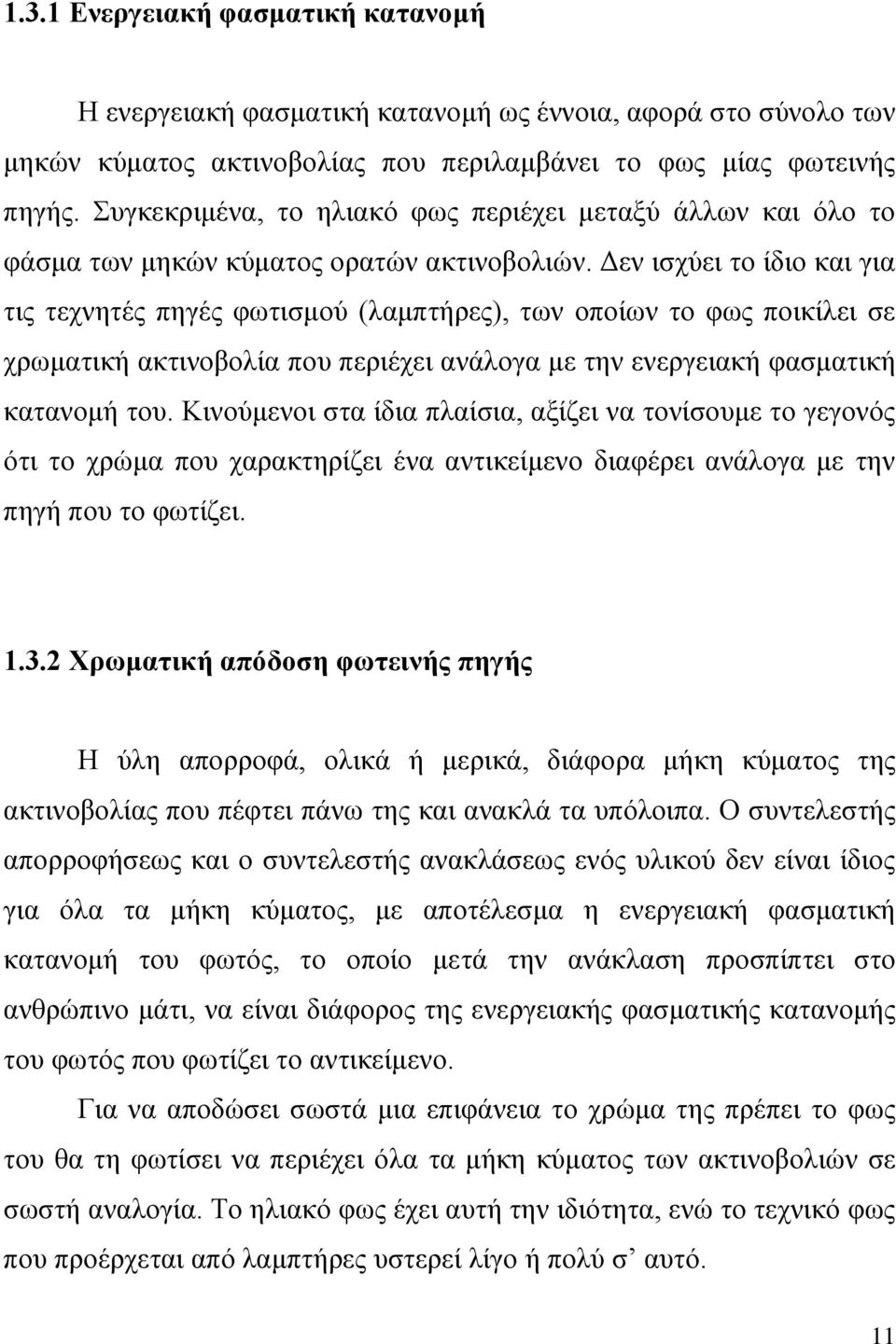 Δεν ισχύει το ίδιο και για τις τεχνητές πηγές φωτισμού (λαμπτήρες), των οποίων το φως ποικίλει σε χρωματική ακτινοβολία που περιέχει ανάλογα με την ενεργειακή φασματική κατανομή του.