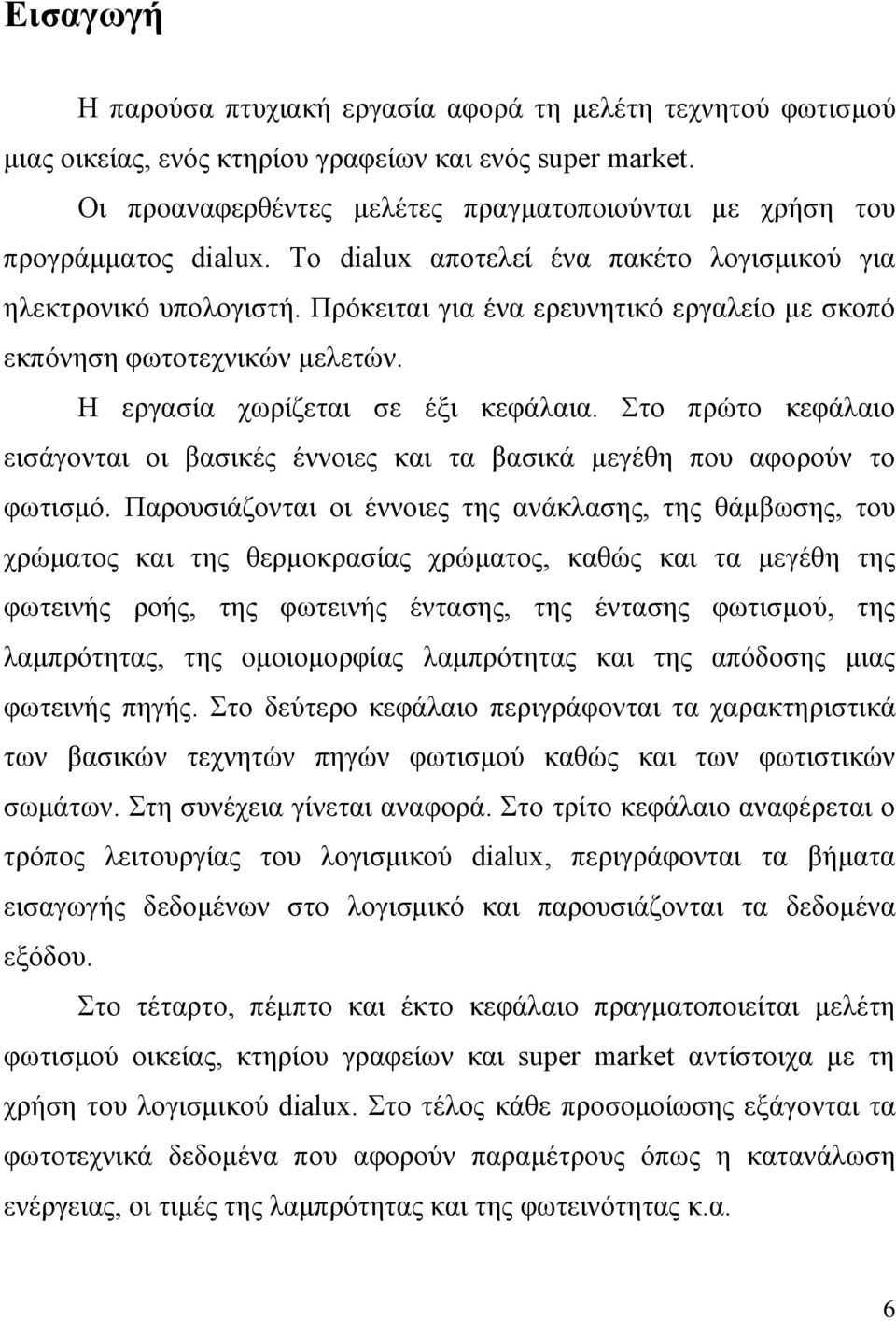 Πρόκειται για ένα ερευνητικό εργαλείο με σκοπό εκπόνηση φωτοτεχνικών μελετών. Η εργασία χωρίζεται σε έξι κεφάλαια.