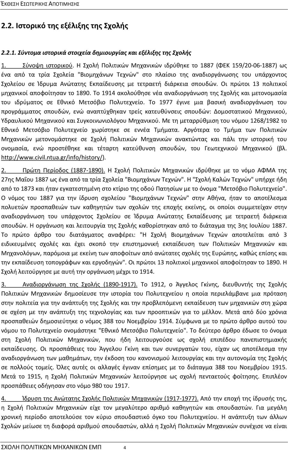 με τετραετή διάρκεια σπουδών. Οι πρώτοι 13 πολιτικοί μηχανικοί αποφοίτησαν το 1890. Το 1914 ακολούθησε νέα αναδιοργάνωση της Σχολής και μετονομασία του ιδρύματος σε Εθνικό Μετσόβιο Πολυτεχνείο.