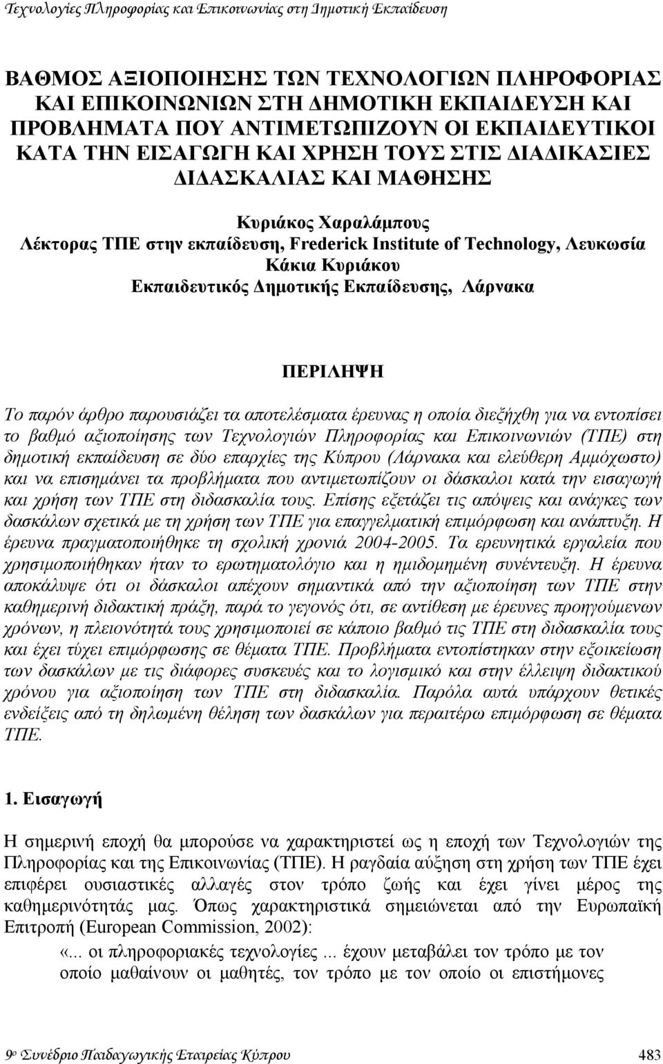 Εκπαιδευτικός ηµοτικής Εκπαίδευσης, Λάρνακα ΠΕΡΙΛΗΨΗ Το παρόν άρθρο παρουσιάζει τα αποτελέσµατα έρευνας η οποία διεξήχθη για να εντοπίσει το βαθµό αξιοποίησης των Τεχνολογιών Πληροφορίας και
