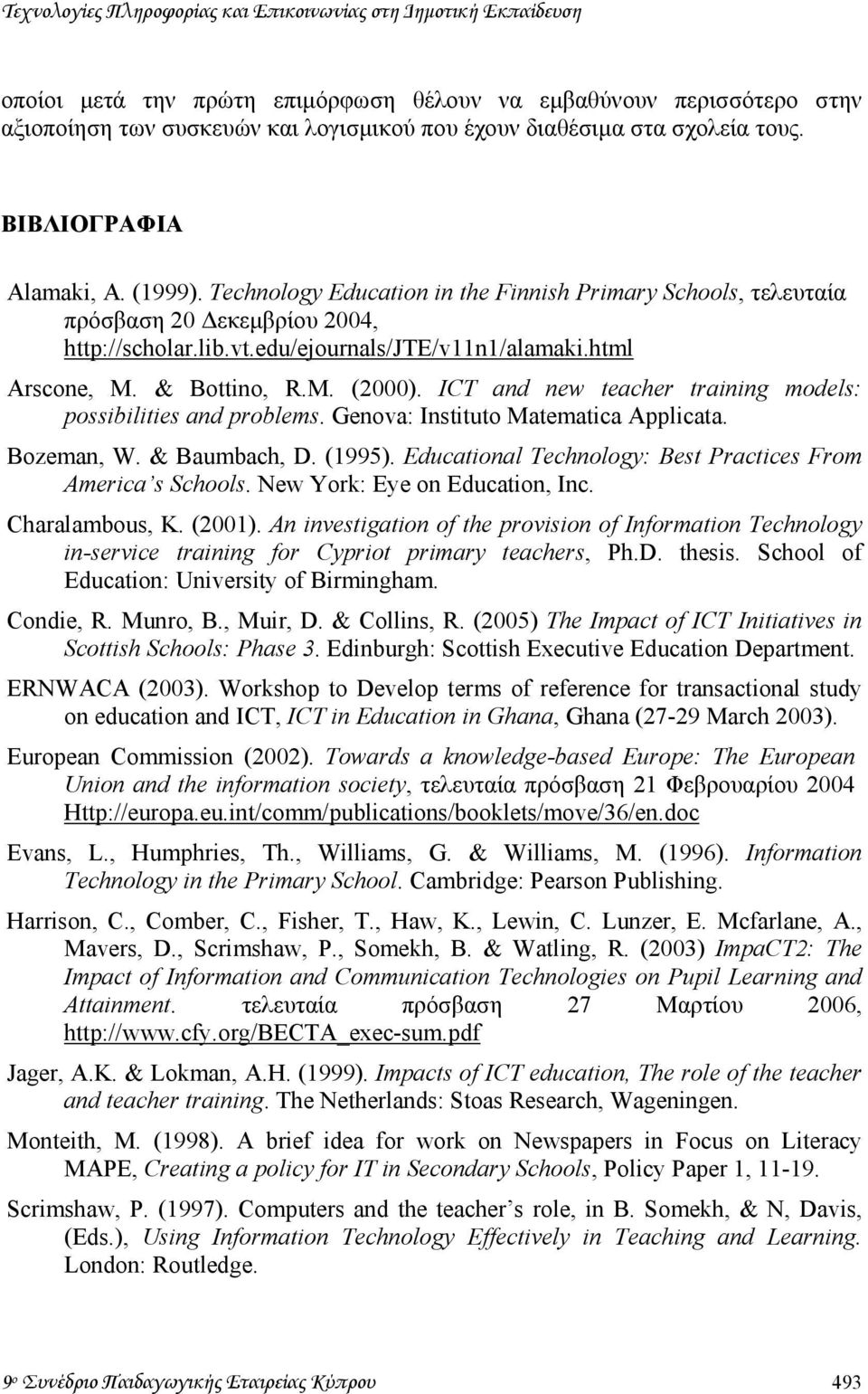 html Arscone, M. & Bottino, R.M. (2000). ICT and new teacher training models: possibilities and problems. Genova: Instituto Matematica Applicata. Bozeman, W. & Baumbach, D. (1995).