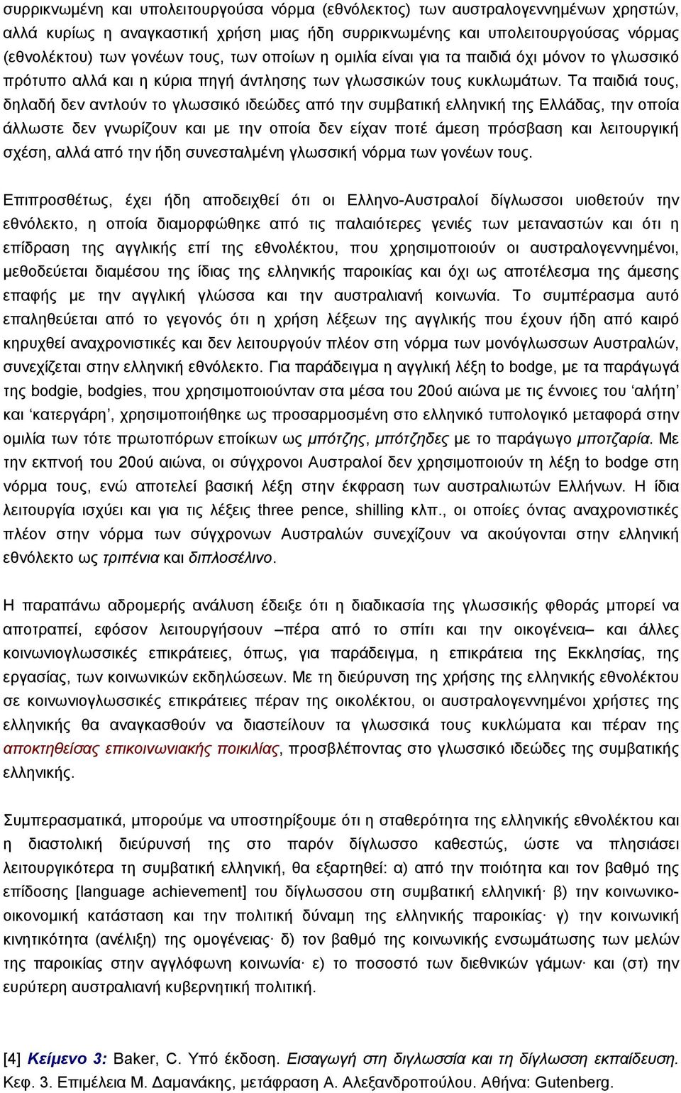 Τα παιδιά τους, δηλαδή δεν αντλούν το γλωσσικό ιδεώδες από την συµβατική ελληνική της Ελλάδας, την οποία άλλωστε δεν γνωρίζουν και µε την οποία δεν είχαν ποτέ άµεση πρόσβαση και λειτουργική σχέση,