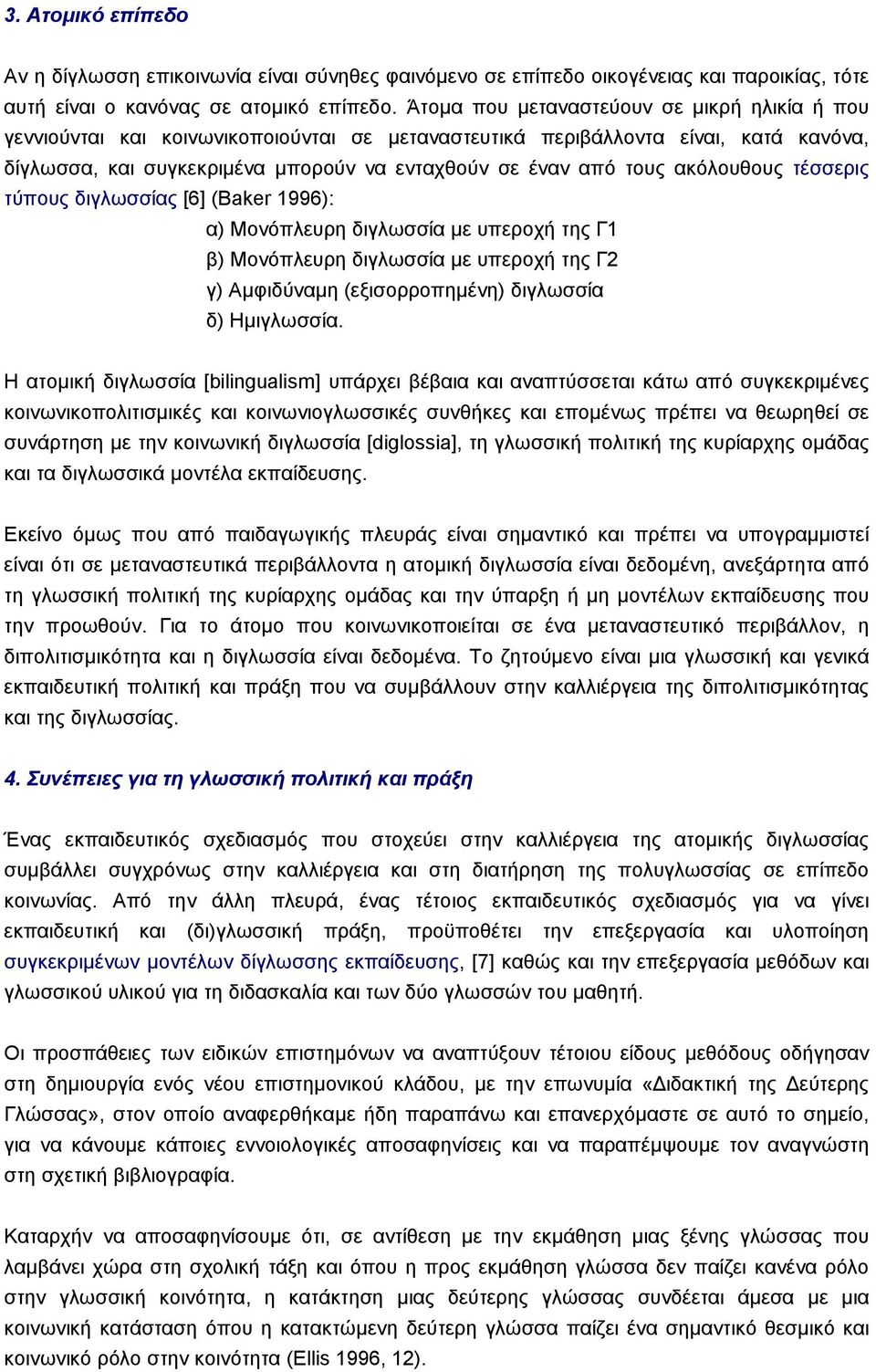 ακόλουθους τέσσερις τύπους διγλωσσίας [6] (Baker 1996): α) Μονόπλευρη διγλωσσία µε υπεροχή της Γ1 β) Μονόπλευρη διγλωσσία µε υπεροχή της Γ2 γ) Αµφιδύναµη (εξισορροπηµένη) διγλωσσία δ) Ηµιγλωσσία.