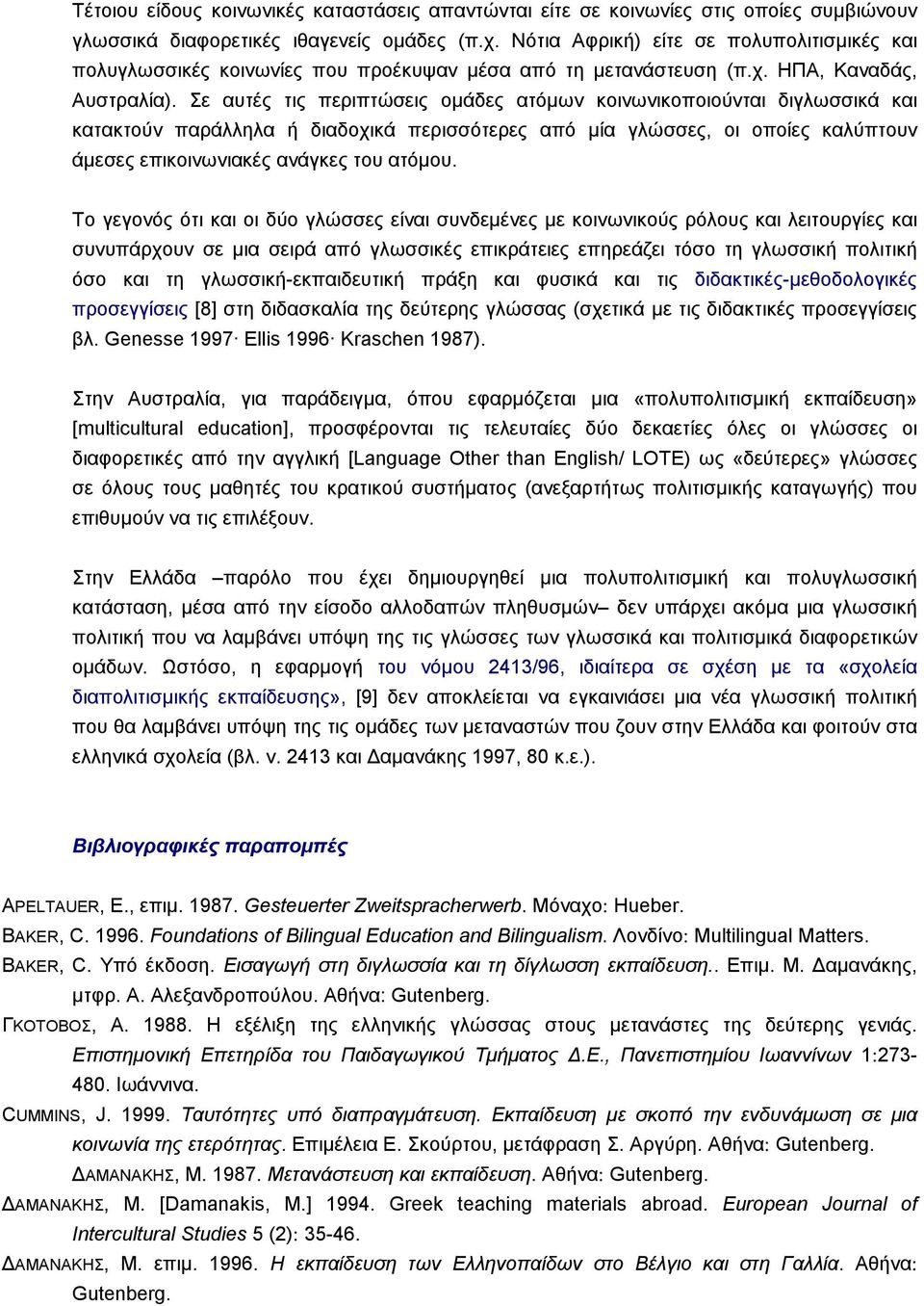 Σε αυτές τις περιπτώσεις οµάδες ατόµων κοινωνικοποιούνται διγλωσσικά και κατακτούν παράλληλα ή διαδοχικά περισσότερες από µία γλώσσες, οι οποίες καλύπτουν άµεσες επικοινωνιακές ανάγκες του ατόµου.