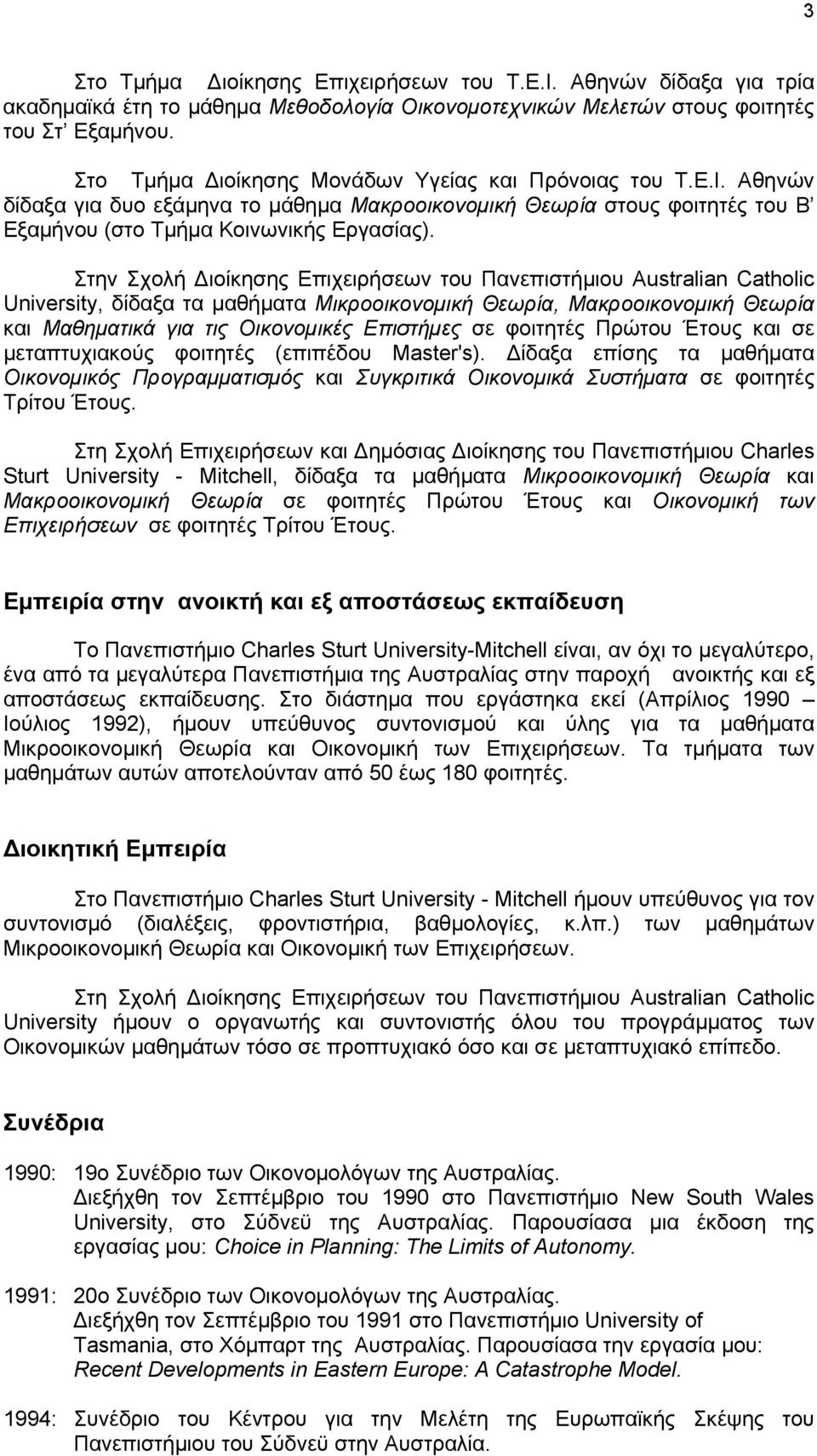 Στην Σχολή ιοίκησης Επιχειρήσεων του Πανεπιστήμιου Australian Catholic University, δίδαξα τα μαθήματα Μικροοικονομική Θεωρία, Μακροοικονομική Θεωρία και Μαθηματικά για τις Οικονομικές Επιστήμες σε