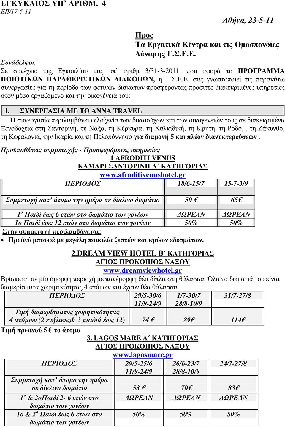 ΣΥΝΕΡΓΑΣΙΑ ΜΕ ΤΟ ΑΝΝΑ TRAVEL Η συνεργασία περιλαµβάνει φιλοξενία των δικαιούχων και των οικογενειών τους σε διακεκριµένα Ξενοδοχεία στη Σαντορίνη, τη Νάξο, τη Κέρκυρα, τη Χαλκιδική, τη Κρήτη, τη