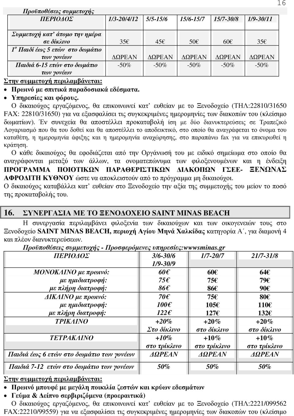 Ο δικαιούχος εργαζόµενος, θα επικοινωνεί κατ ευθείαν µε το Ξενοδοχείο (ΤΗΛ:22810/31650 FAX: 22810/31650) για να εξασφαλίσει τις συγκεκριµένες ηµεροµηνίες των διακοπών του (κλείσιµο δωµατίων).