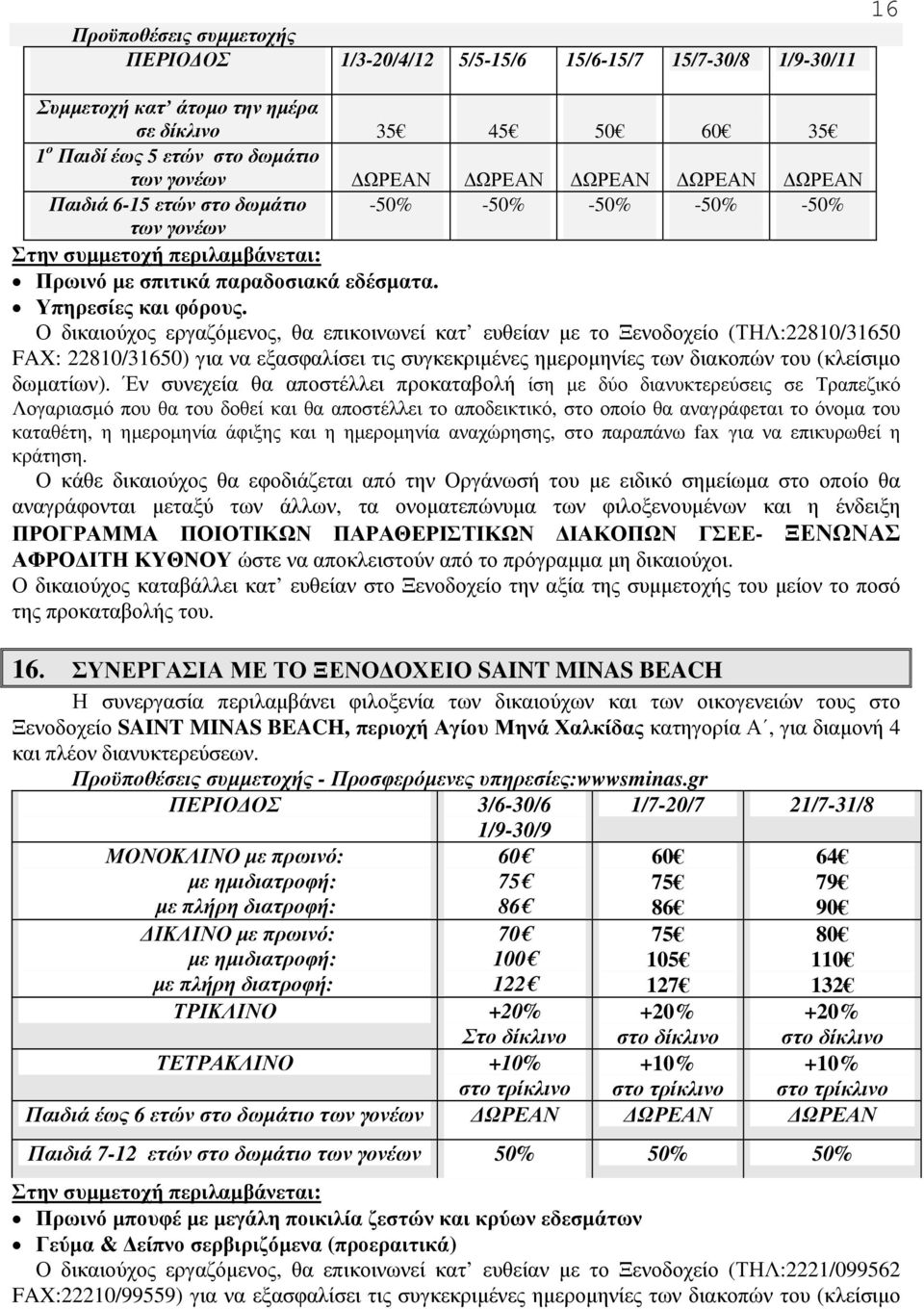 Ο δικαιούχος εργαζόµενος, θα επικοινωνεί κατ ευθείαν µε το Ξενοδοχείο (ΤΗΛ:22810/31650 FAX: 22810/31650) για να εξασφαλίσει τις συγκεκριµένες ηµεροµηνίες των διακοπών του (κλείσιµο δωµατίων).