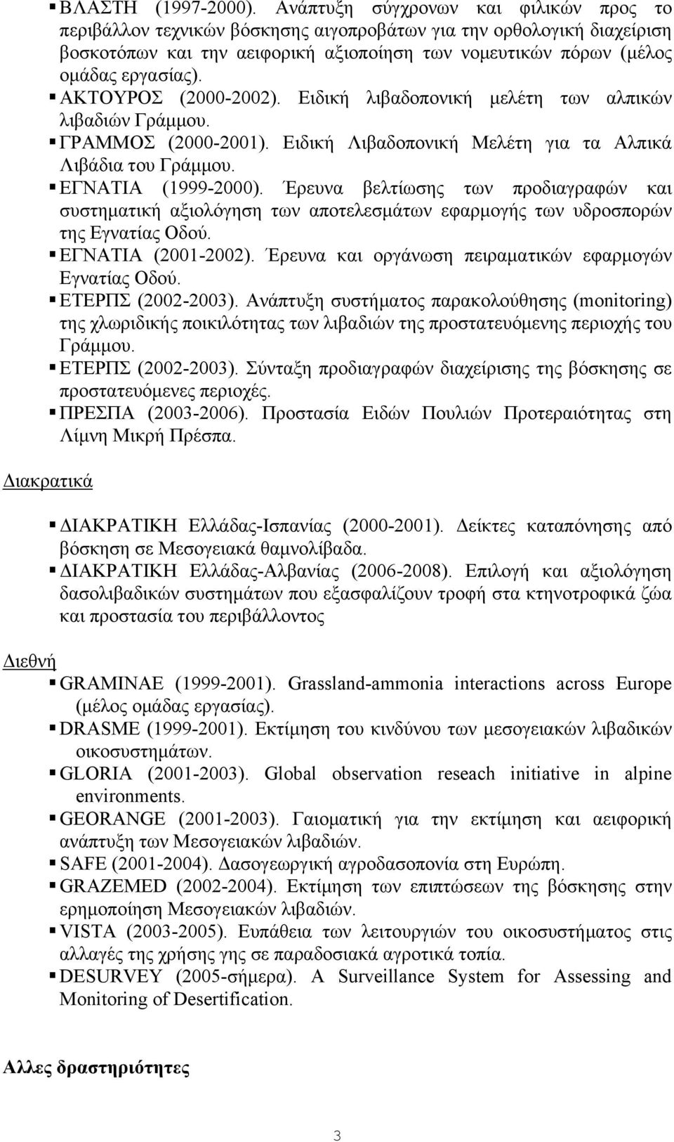 ΑΚΤΟΥΡΟΣ (2000-2002). Ειδική λιβαδοπονική μελέτη των αλπικών λιβαδιών Γράμμου. ΓΡΑΜΜΟΣ (2000-2001). Ειδική Λιβαδοπονική Μελέτη για τα Αλπικά Λιβάδια του Γράμμου. ΕΓΝΑΤΙΑ (1999-2000).