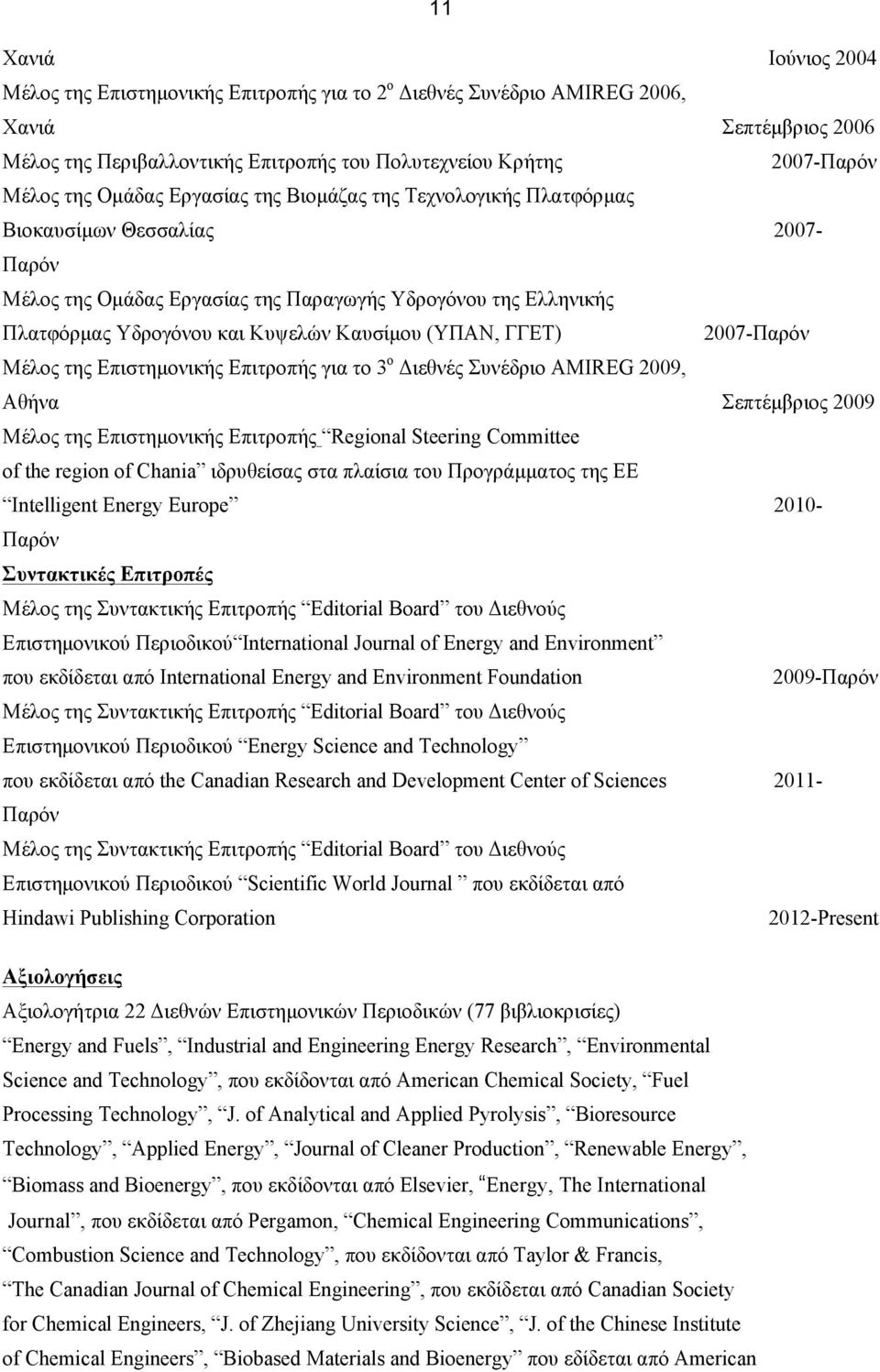 Καυσίµου (ΥΠΑΝ, ΓΓΕΤ) 2007-Παρόν Μέλος της Eπιστηµονικής Επιτροπής για το 3 ο Διεθνές Συνέδριο ΑMIREG 2009, Αθήνα Σεπτέµβριος 2009 Μέλος της Eπιστηµονικής Επιτροπής Regional Steering Committee of the