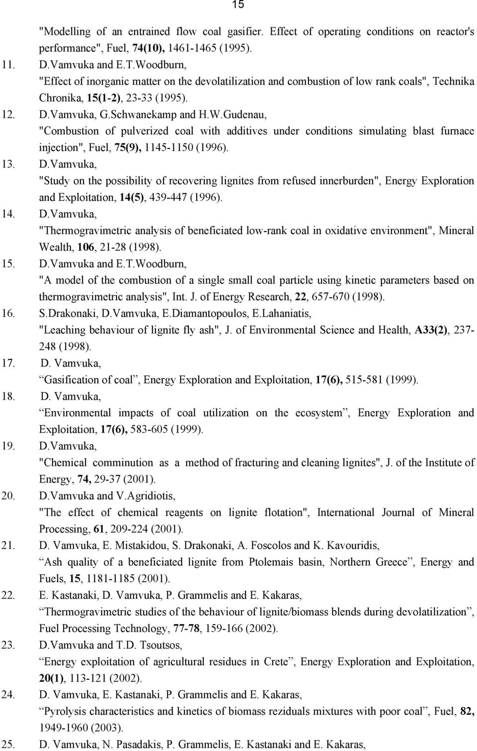 13. D.Vamvuka, "Study on the possibility of recovering lignites from refused innerburden", Energy Exploration and Exploitation, 14(5), 439-447 (1996). 14. D.Vamvuka, "Thermogravimetric analysis of beneficiated low-rank coal in oxidative environment", Mineral Wealth, 106, 21-28 (1998).