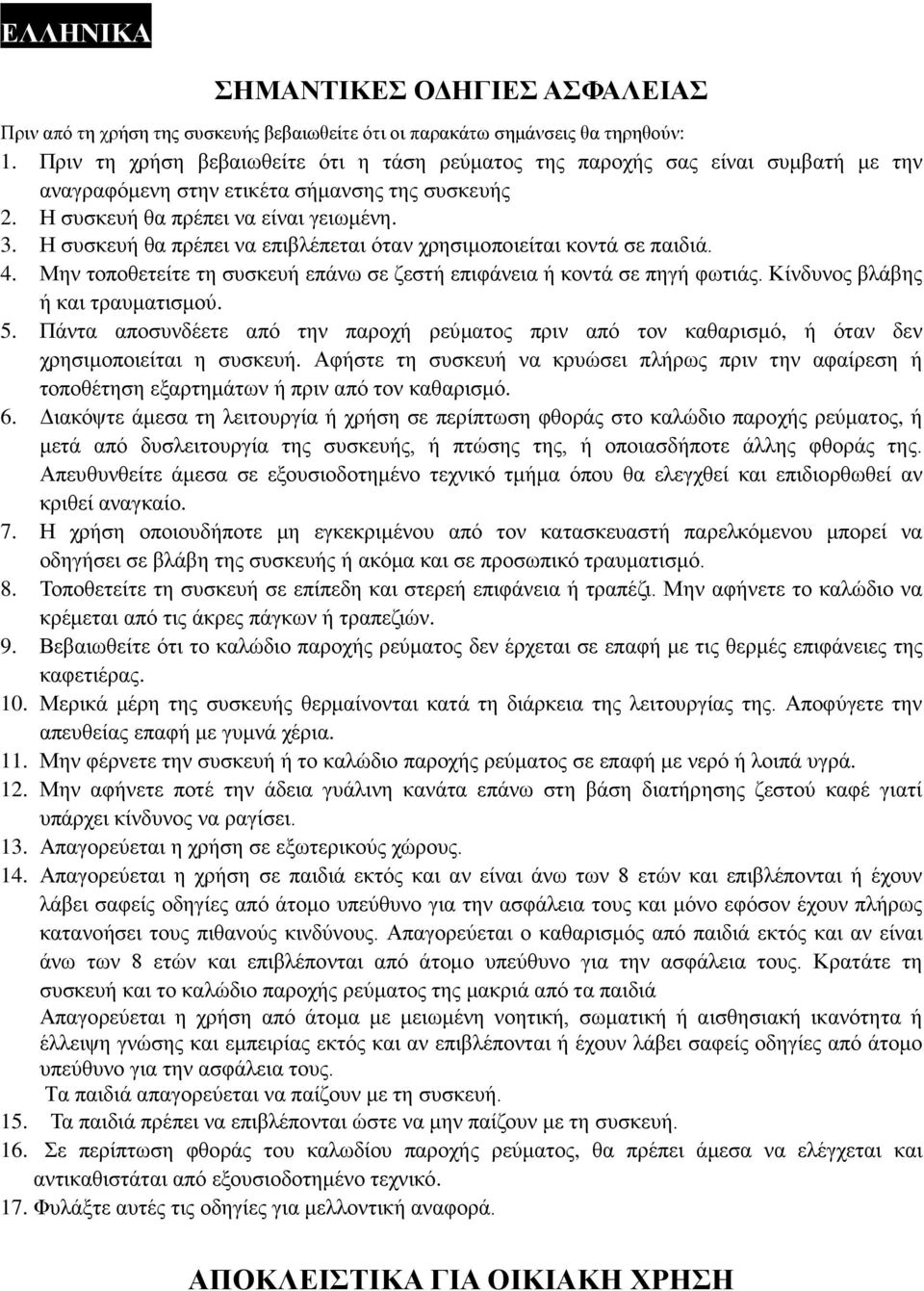 Η συσκευή θα πρέπει να επιβλέπεται όταν χρησιμοποιείται κοντά σε παιδιά. 4. Μην τοποθετείτε τη συσκευή επάνω σε ζεστή επιφάνεια ή κοντά σε πηγή φωτιάς. Κίνδυνος βλάβης ή και τραυματισμού. 5.