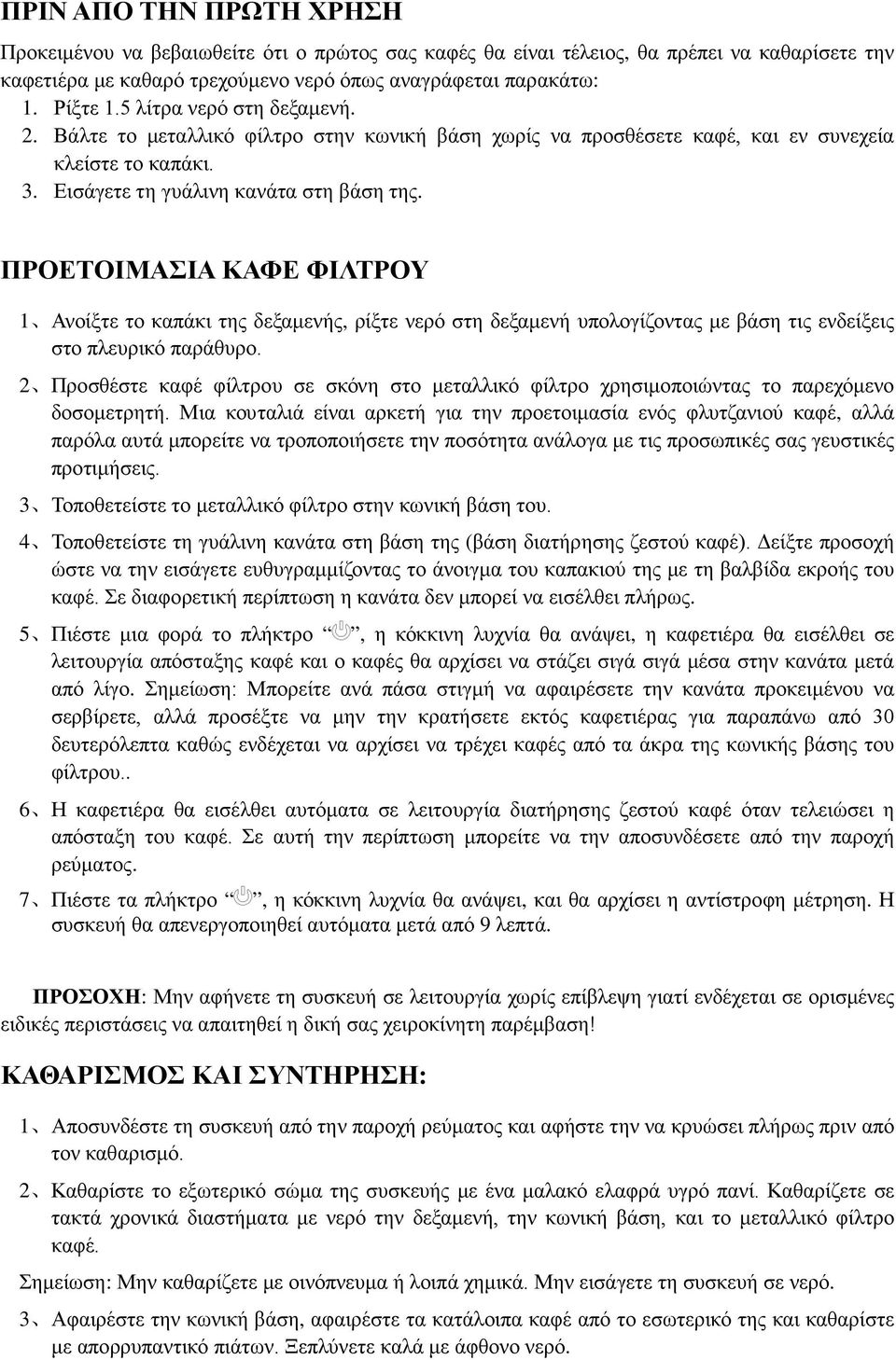 ΠΡΟΕΤΟΙΜΑΣΙΑ ΚΑΦΕ ΦΙΛΤΡΟΥ 1 Ανοίξτε το καπάκι της δεξαμενής, ρίξτε νερό στη δεξαμενή υπολογίζοντας με βάση τις ενδείξεις στο πλευρικό παράθυρο.