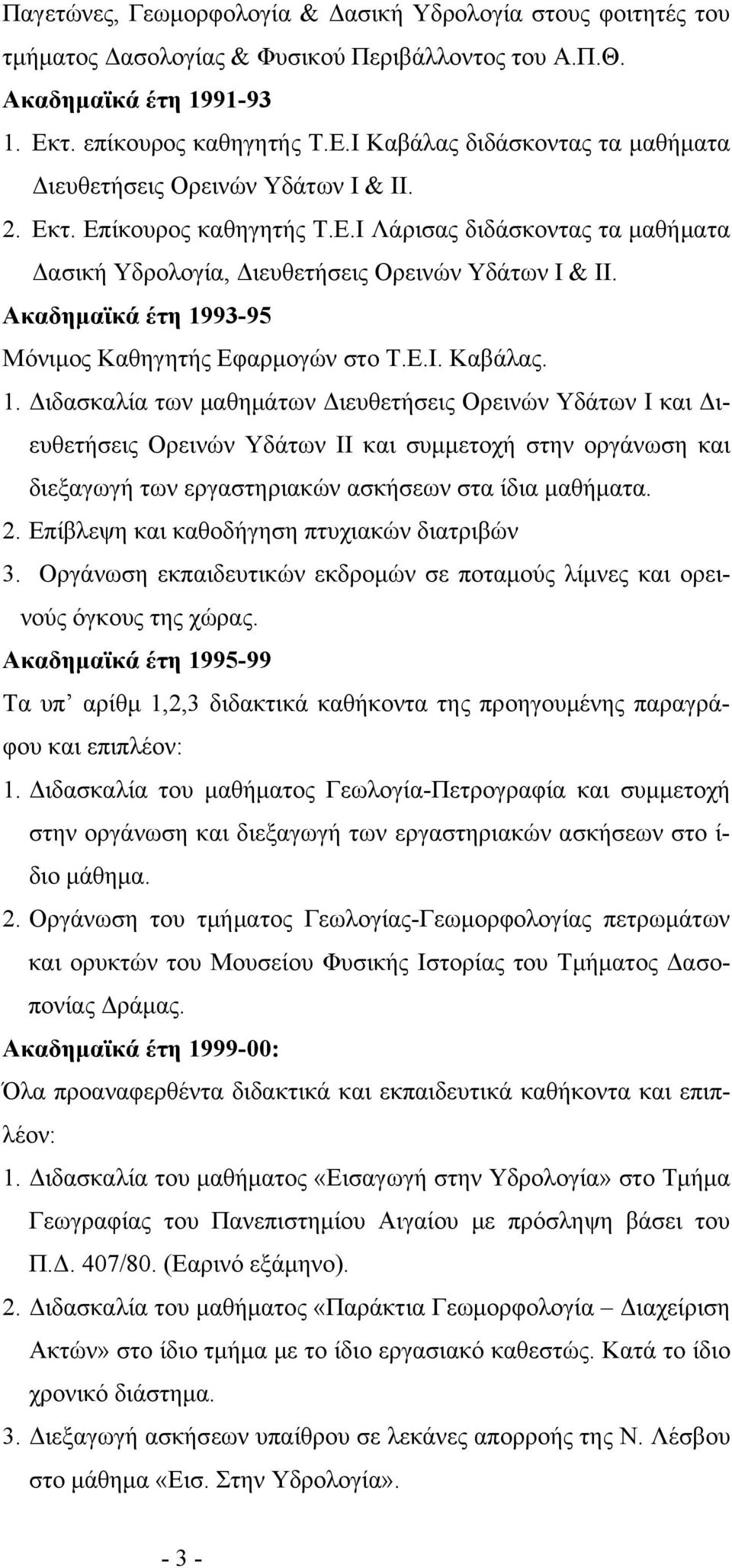 Ακαδημαϊκά έτη 1993-95 Μόνιμος Καθηγητής Εφαρμογών στο Τ.Ε.Ι. Καβάλας. 1. Διδασκαλία των μαθημάτων Διευθετήσεις Ορεινών Υδάτων Ι και Διευθετήσεις Ορεινών Υδάτων ΙΙ και συμμετοχή στην οργάνωση και διεξαγωγή των εργαστηριακών ασκήσεων στα ίδια μαθήματα.