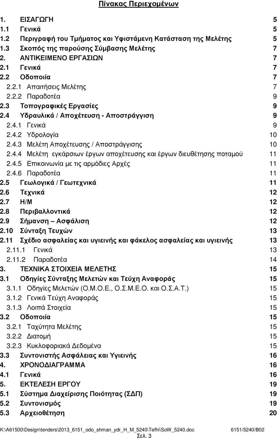 4.4 Μελέτη εγκάρσιων έργων αποχέτευσης και έργων διευθέτησης ποταµού 11 2.4.5 Επικοινωνία µε τις αρµόδιες Αρχές 11 2.4.6 Παραδοτέα 11 2.5 Γεωλογικά / Γεωτεχνικά 11 2.6 Τεχνικά 12 2.7 Η/Μ 12 2.