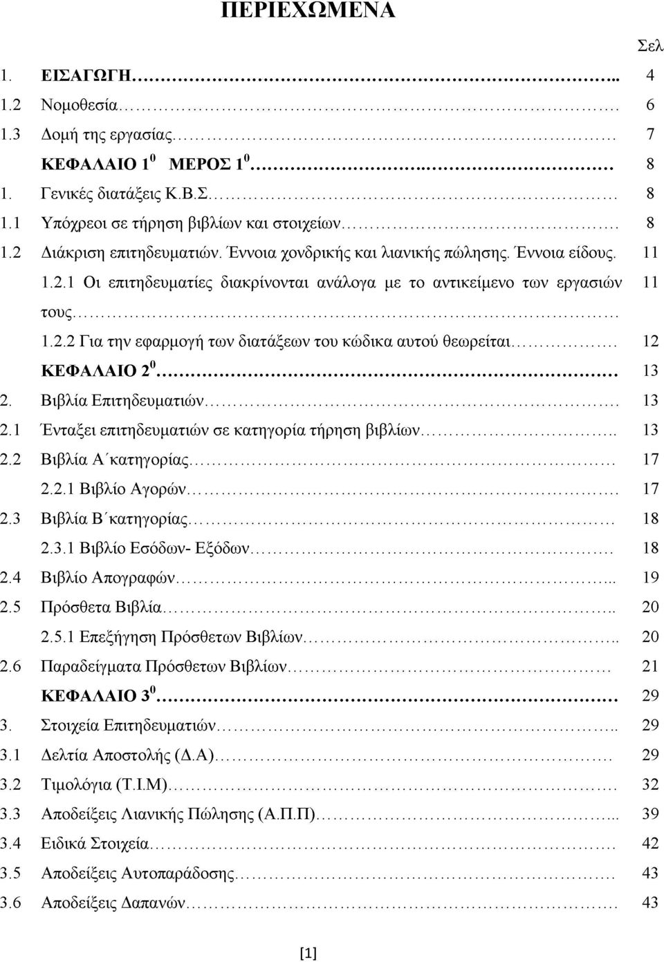 .. 12 ΚΕΦΑΛΑΙΟ 20... 13 2. Βιβλία Επιτηδευματιών... 13 2.1 Ένταξει επιτηδευματιών σε κατηγορία τήρηση βιβλίων... 13 2.2 Βιβλία Α'κατηγορίας... 17 2.2.1 Βιβλίο Αγορών... 17 2.3 Βιβλία Β'κατηγορίας.