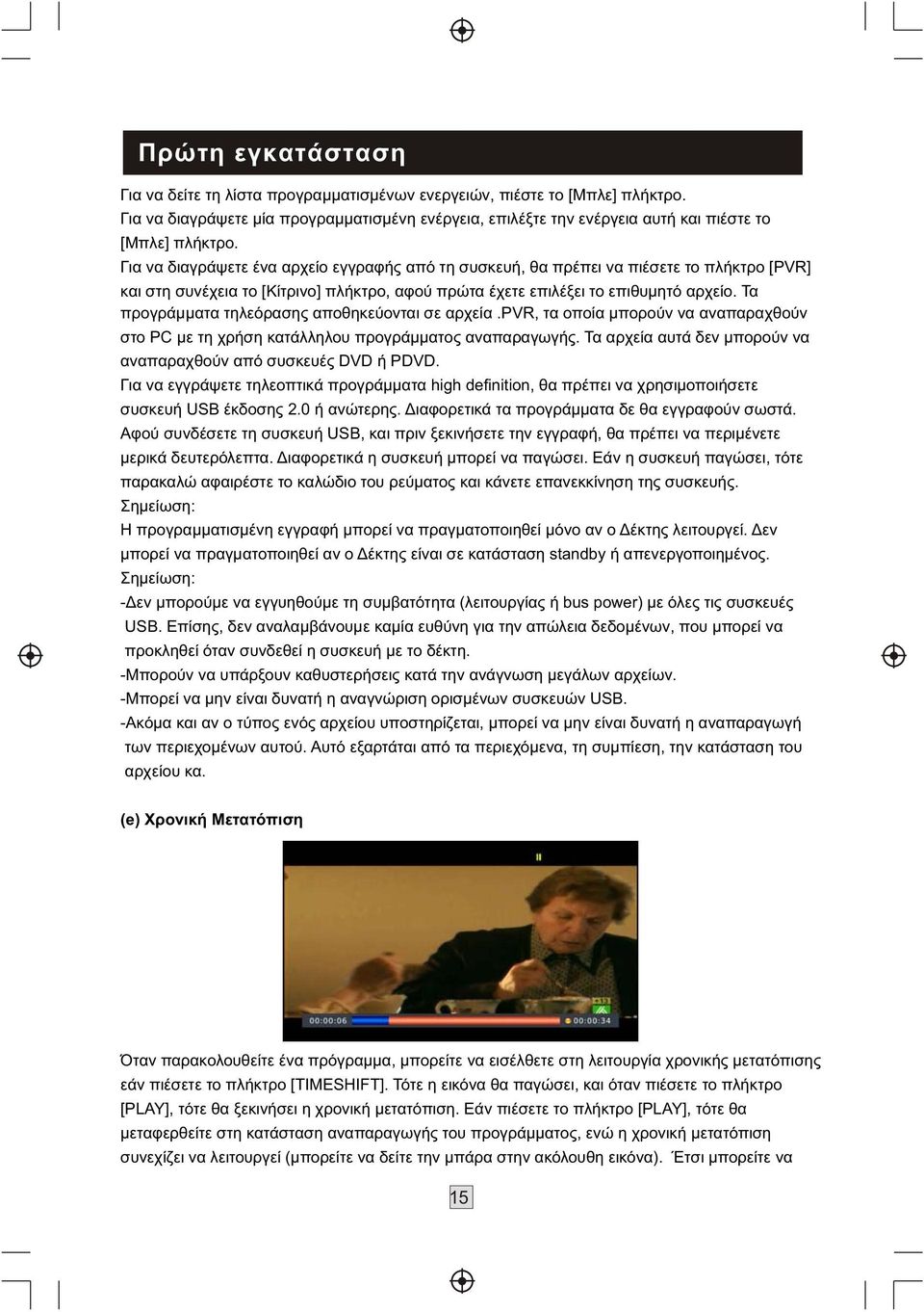 Τα προγράμματα τηλεόρασης αποθηκεύονται σε αρχεία.pvr, τα οποία μπορούν να αναπαραχθούν στο PC με τη χρήση κατάλληλου προγράμματος αναπαραγωγής.