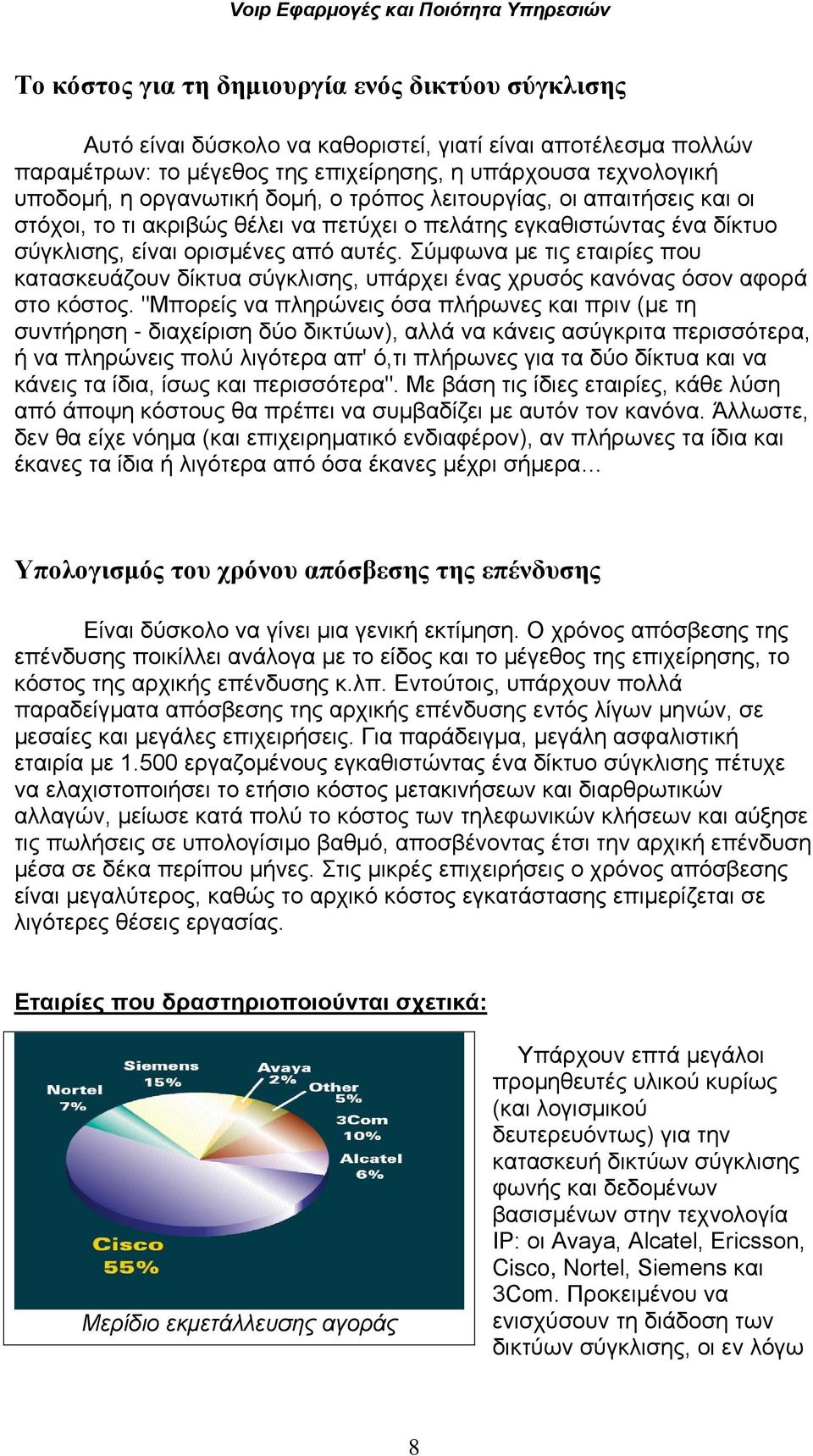 Σύμφωνα με τις εταιρίες που κατασκευάζουν δίκτυα σύγκλισης, υπάρχει ένας χρυσός κανόνας όσον αφορά στο κόστος.