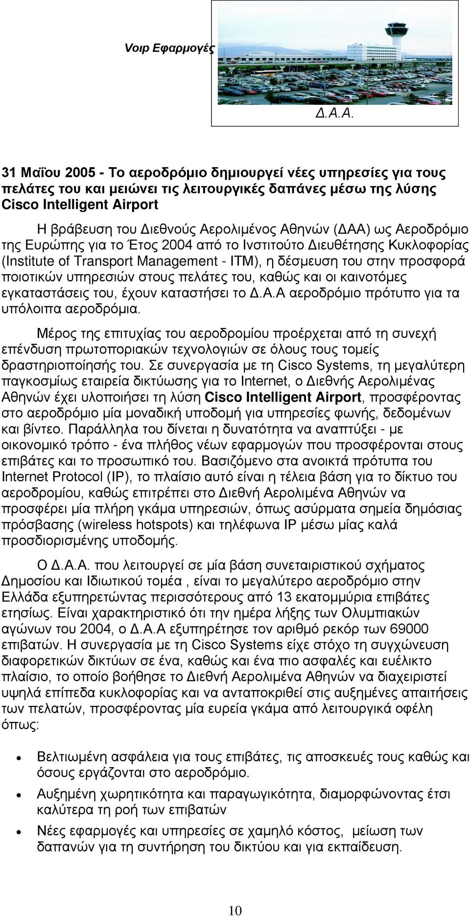 πελάτες του, καθώς και οι καινοτόμες εγκαταστάσεις του, έχουν καταστήσει το Δ.Α.Α αεροδρόμιο πρότυπο για τα υπόλοιπα αεροδρόμια.