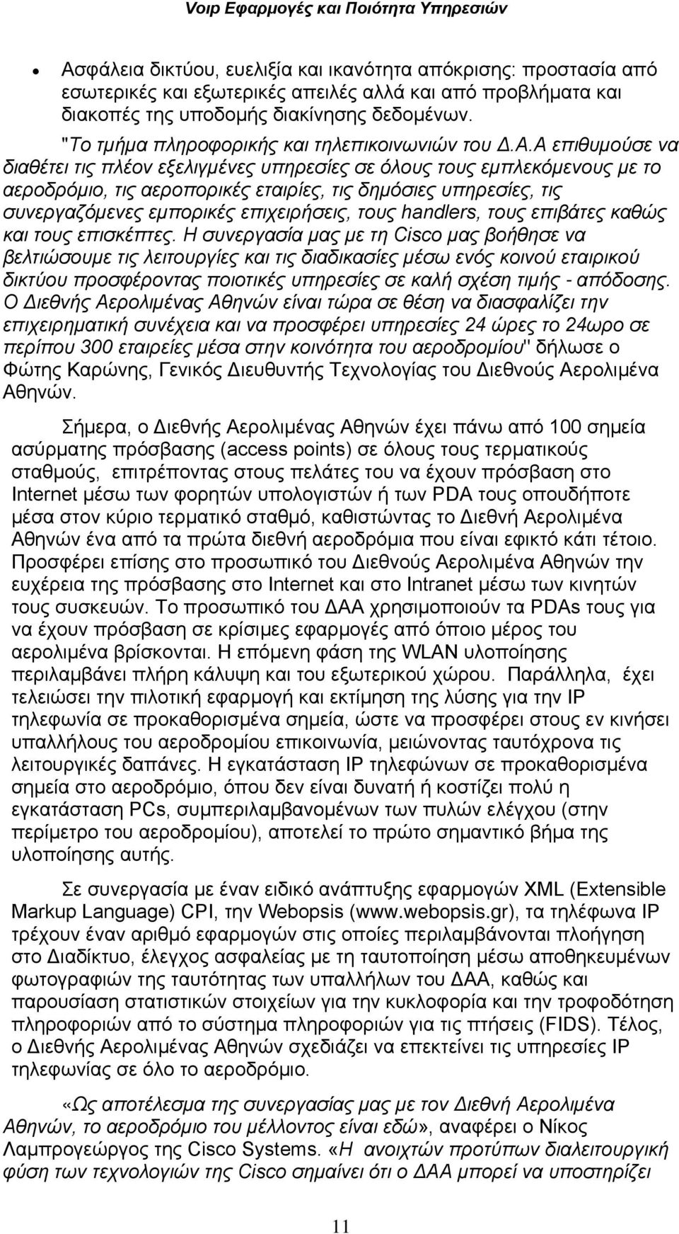 Α επιθυμούσε να διαθέτει τις πλέον εξελιγμένες υπηρεσίες σε όλους τους εμπλεκόμενους με το αεροδρόμιο, τις αεροπορικές εταιρίες, τις δημόσιες υπηρεσίες, τις συνεργαζόμενες εμπορικές επιχειρήσεις,