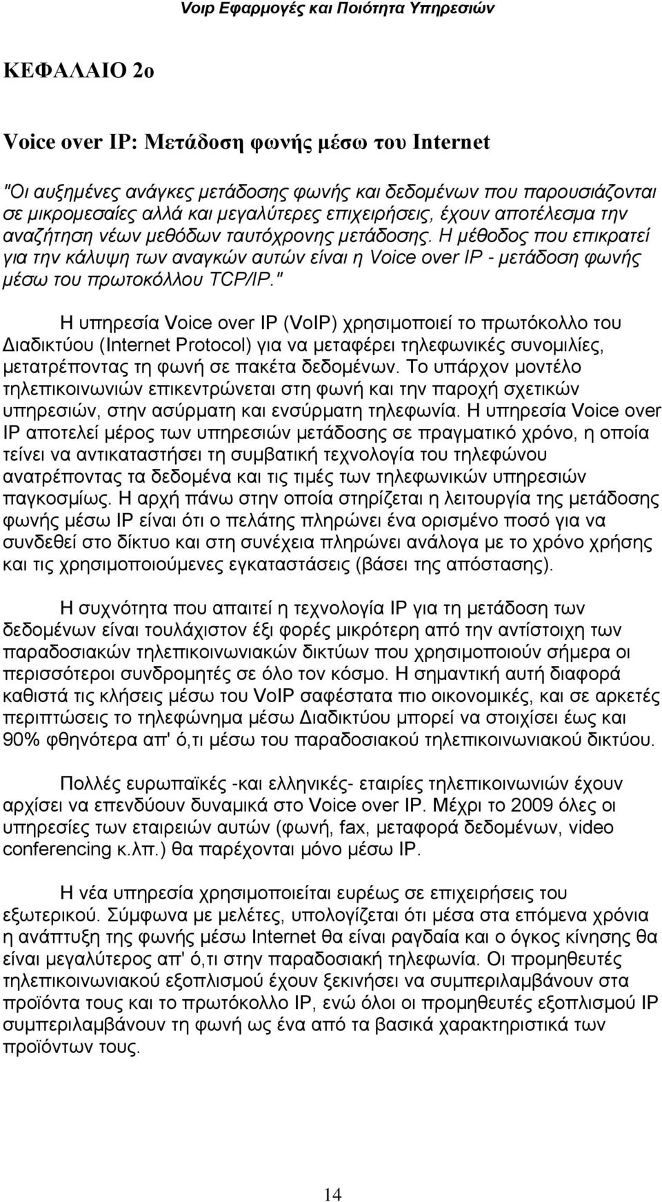 " Η υπηρεσία Voice over IP (VoIP) χρησιμοποιεί το πρωτόκολλο του Διαδικτύου (Internet Protocol) για να μεταφέρει τηλεφωνικές συνομιλίες, μετατρέποντας τη φωνή σε πακέτα δεδομένων.