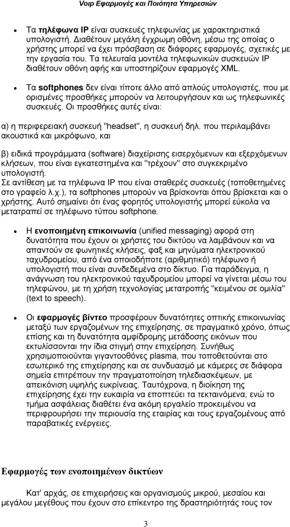 Τα τελευταία μοντέλα τηλεφωνικών συσκευών IP διαθέτουν οθόνη αφής και υποστηρίζουν εφαρμογές XML.