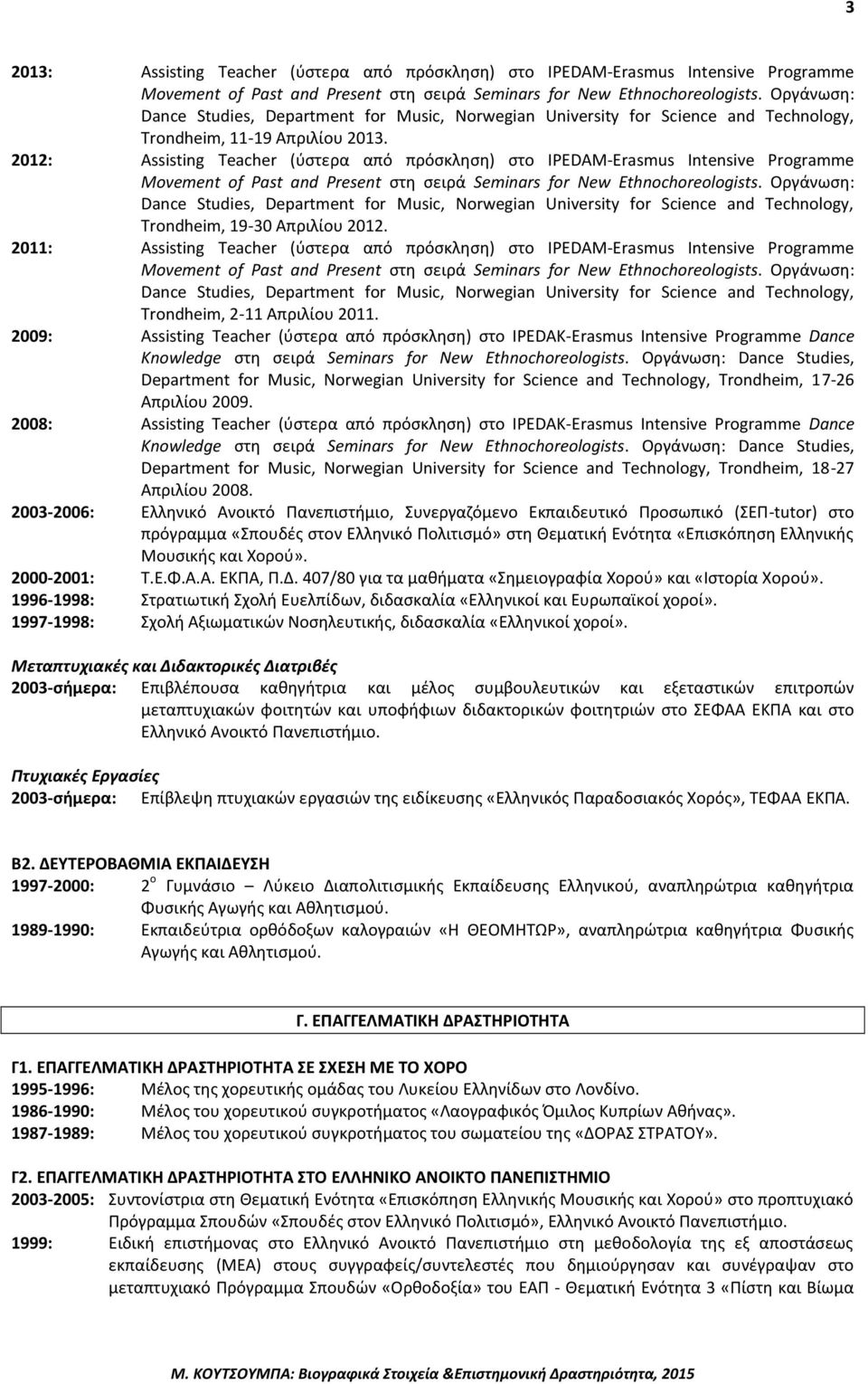 2012: Assisting Teacher (ύστερα από πρόσκληση) στο IPEDAM-Erasmus Intensive Programme Movement of Past and Present στη σειρά Seminars for New Ethnochoreologists.