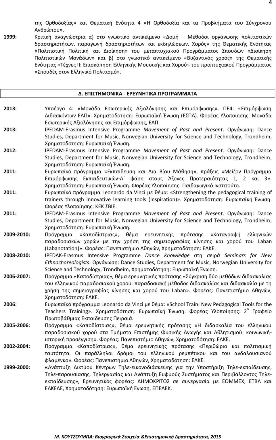 Χορός» της Θεματικής Ενότητας «Πολιτιστική Πολιτική και Διοίκηση» του μεταπτυχιακού Προγράμματος Σπουδών «Διοίκηση Πολιτιστικών Μονάδων» και β) στο γνωστικό αντικείμενο «Βυζαντινός χορός» της