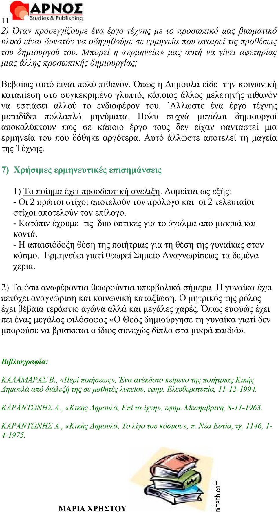 Όπως η Δημουλά είδε την κοινωνική καταπίεση στο συγκεκριμένο γλυπτό, κάποιος άλλος μελετητής πιθανόν να εστιάσει αλλού το ενδιαφέρον του. Αλλωστε ένα έργο τέχνης μεταδίδει πολλαπλά μηνύματα.