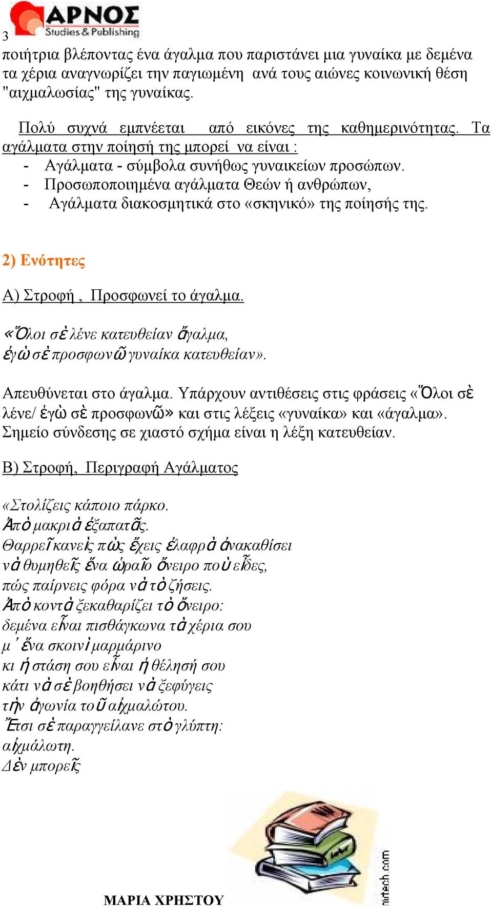 - Προσωποποιημένα αγάλματα Θεών ή ανθρώπων, - Αγάλματα διακοσμητικά στο «σκηνικό» της ποίησής της. 2) Ενότητες Α) Στροφή, Προσφωνεί το άγαλμα.