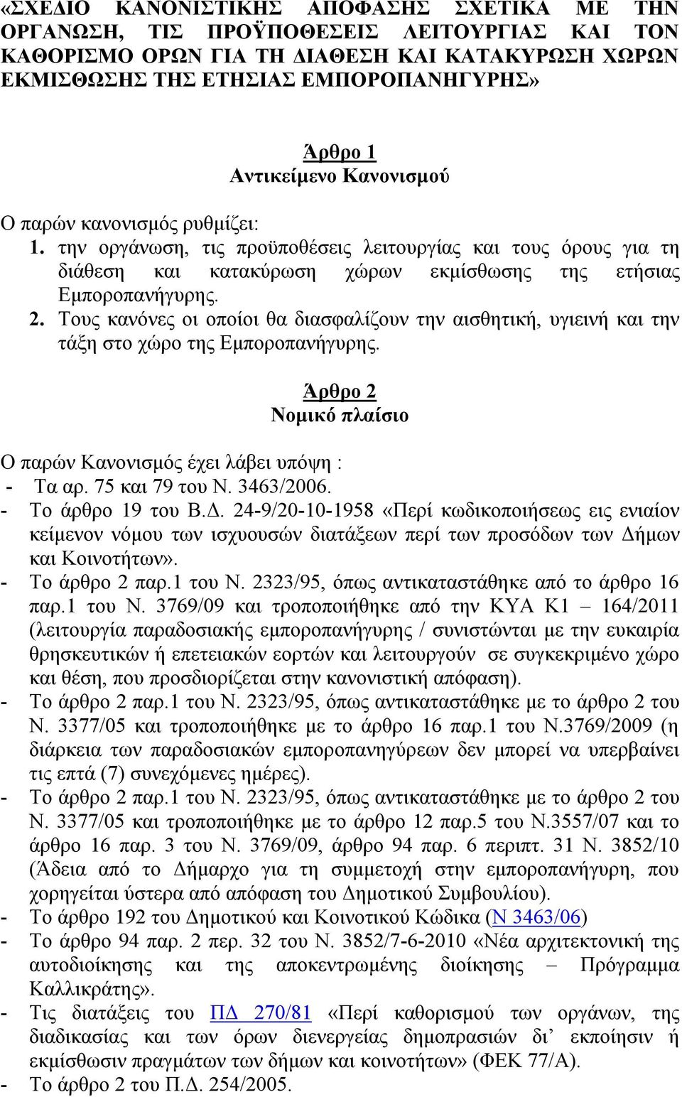 Τους κανόνες οι οποίοι θα διασφαλίζουν την αισθητική, υγιεινή και την τάξη στο χώρο της Εμποροπανήγυρης. Άρθρο 2 Νομικό πλαίσιο Ο παρών Κανονισμός έχει λάβει υπόψη : - Τα αρ. 75 και 79 του Ν.