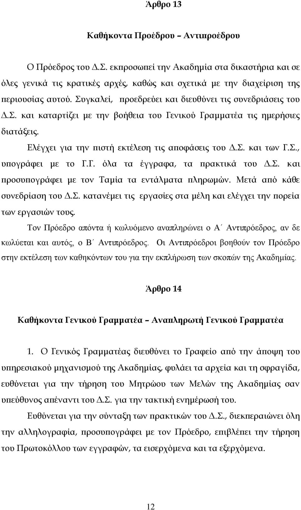 Σ., υπογράφει με το Γ.Γ. όλα τα έγγραφα, τα πρακτικά του Δ.Σ. και προσυπογράφει με τον Ταμία τα εντάλματα πληρωμών. Μετά από κάθε συνεδρίαση του Δ.Σ. κατανέμει τις εργασίες στα μέλη και ελέγχει την πορεία των εργασιών τους.