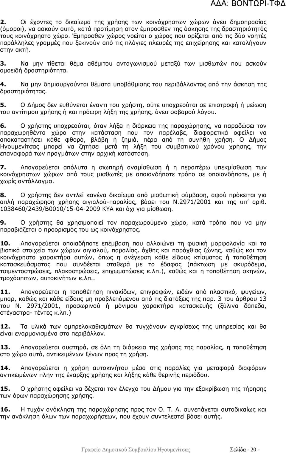 Να μην τίθεται θέμα αθέμιτου ανταγωνισμού μεταξύ των μισθωτών που ασκούν ομοειδή δραστηριότητα. 4. Να μην δημιουργούνται θέματα υποβάθμισης του περιβάλλοντος από την άσκηση της δραστηριότητας. 5.