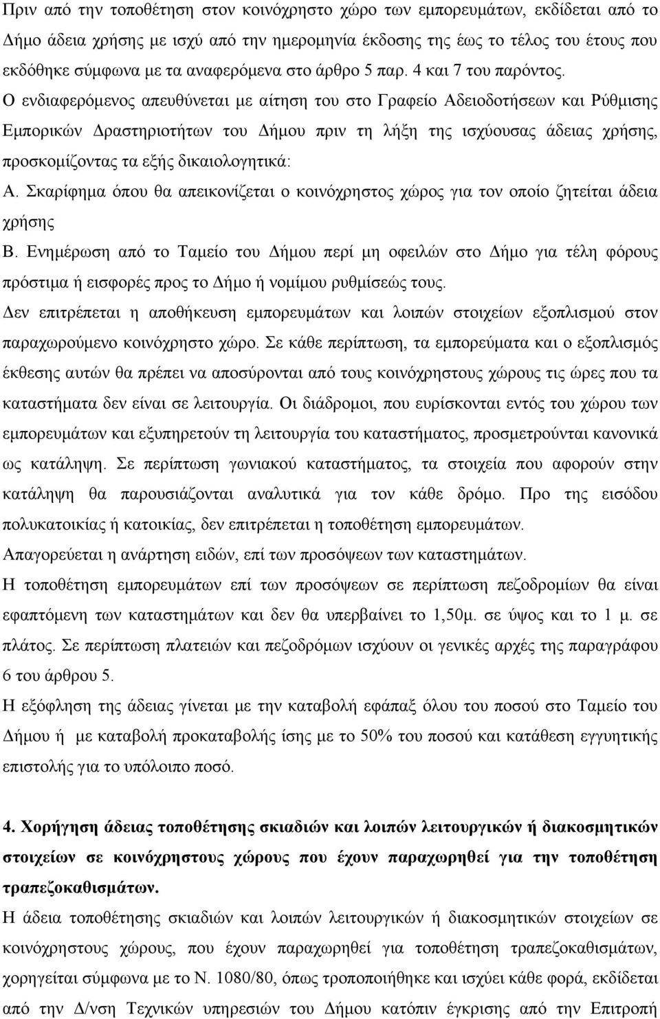 Ο ενδιαφερόμενος απευθύνεται με αίτηση του στο Γραφείο Αδειοδοτήσεων και Ρύθμισης Εμπορικών Δραστηριοτήτων του Δήμου πριν τη λήξη της ισχύουσας άδειας χρήσης, προσκομίζοντας τα εξής δικαιολογητικά: Α.