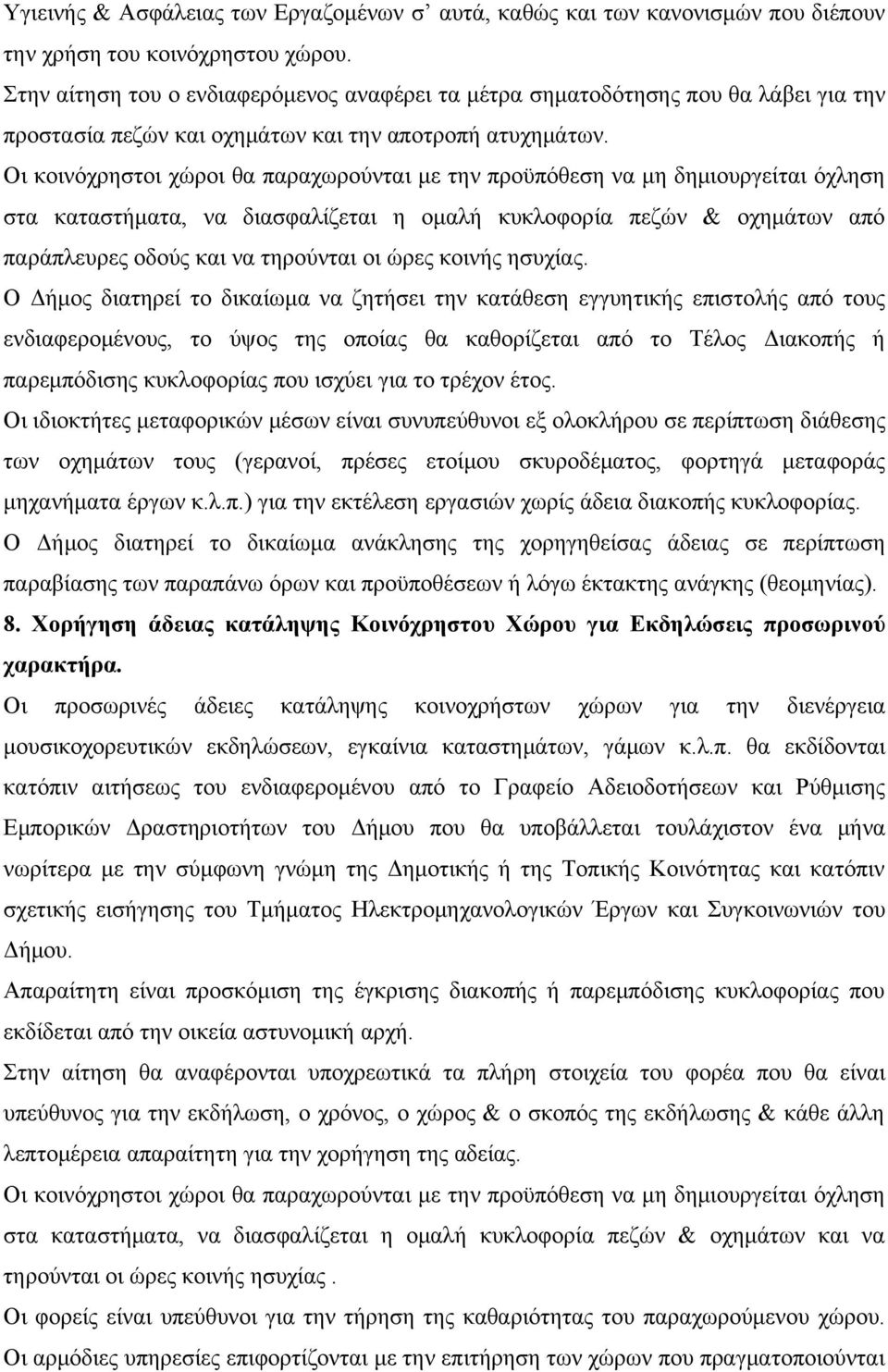 Οι κοινόχρηστοι χώροι θα παραχωρούνται με την προϋπόθεση να μη δημιουργείται όχληση στα καταστήματα, να διασφαλίζεται η ομαλή κυκλοφορία πεζών & οχημάτων από παράπλευρες οδούς και να τηρούνται οι