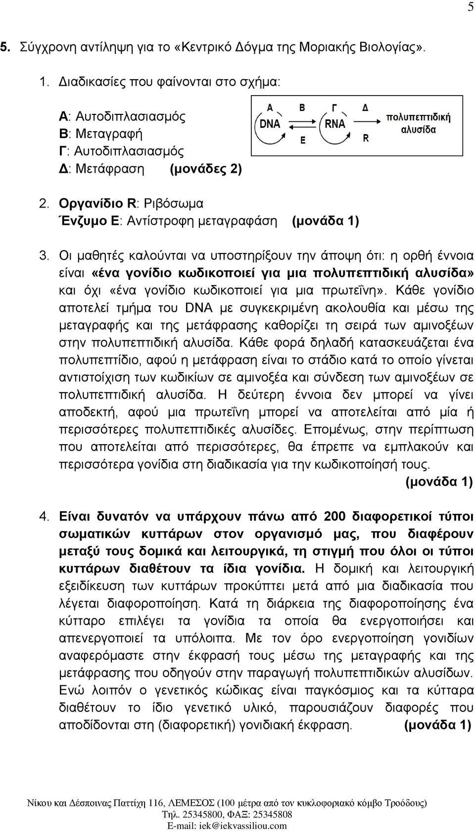 Οι μαθητές καλούνται να υποστηρίξουν την άποψη ότι: η ορθή έννοια είναι «ένα γονίδιο κωδικοποιεί για μια πολυπεπτιδική αλυσίδα» και όχι «ένα γονίδιο κωδικοποιεί για μια πρωτεΐνη».