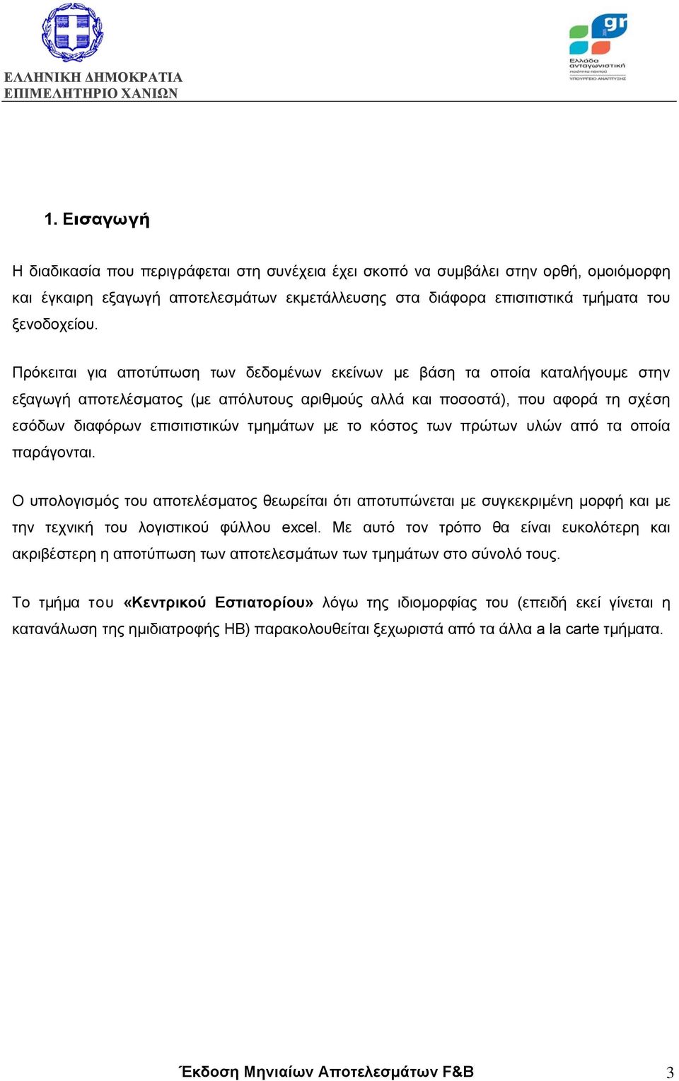 τµηµάτων µε το κόστος των πρώτων υλών από τα οποία παράγονται. Ο υπολογισµός του αποτελέσµατος θεωρείται ότι αποτυπώνεται µε συγκεκριµένη µορφή και µε την τεχνική του λογιστικού φύλλου excel.