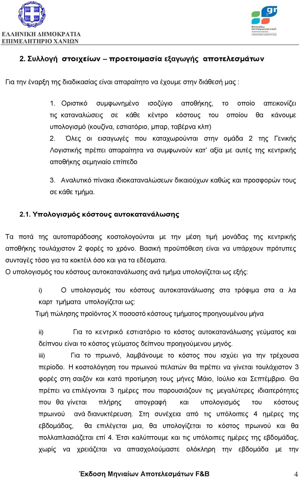 Όλες οι εισαγωγές που καταχωρούνται στην οµάδα 2 της Γενικής Λογιστικής πρέπει απαραίτητα να συµφωνούν κατ αξία µε αυτές της κεντρικής αποθήκης σεµηνιαίο επίπεδο 3.