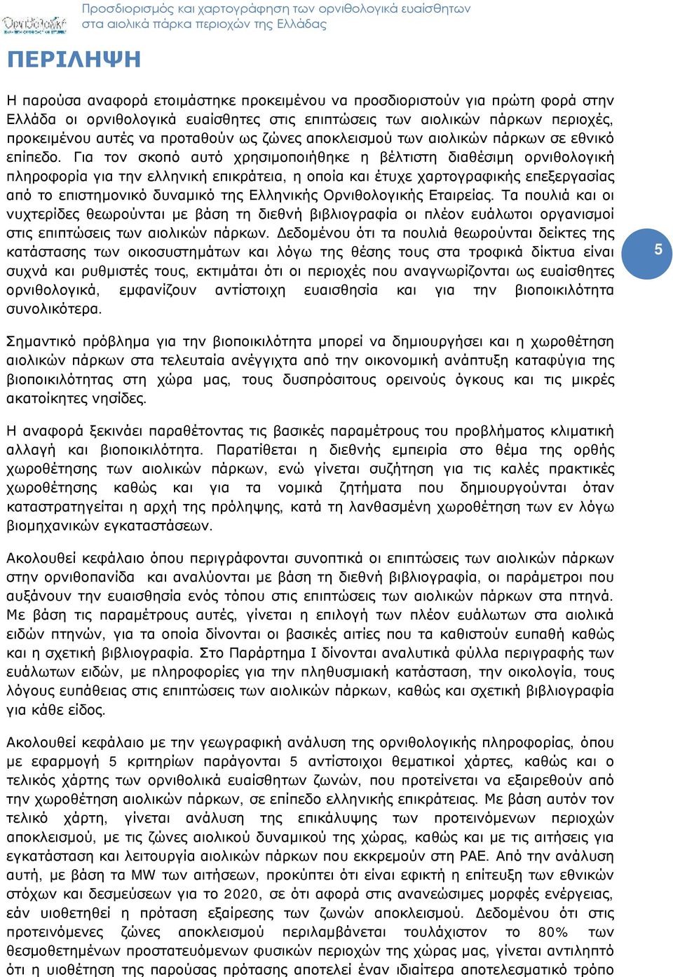 Για τον σκοπό αυτό χρησιμοποιήθηκε η βέλτιστη διαθέσιμη ορνιθολογική πληροφορία για την ελληνική επικράτεια, η οποία και έτυχε χαρτογραφικής επεξεργασίας από το επιστημονικό δυναμικό της Ελληνικής