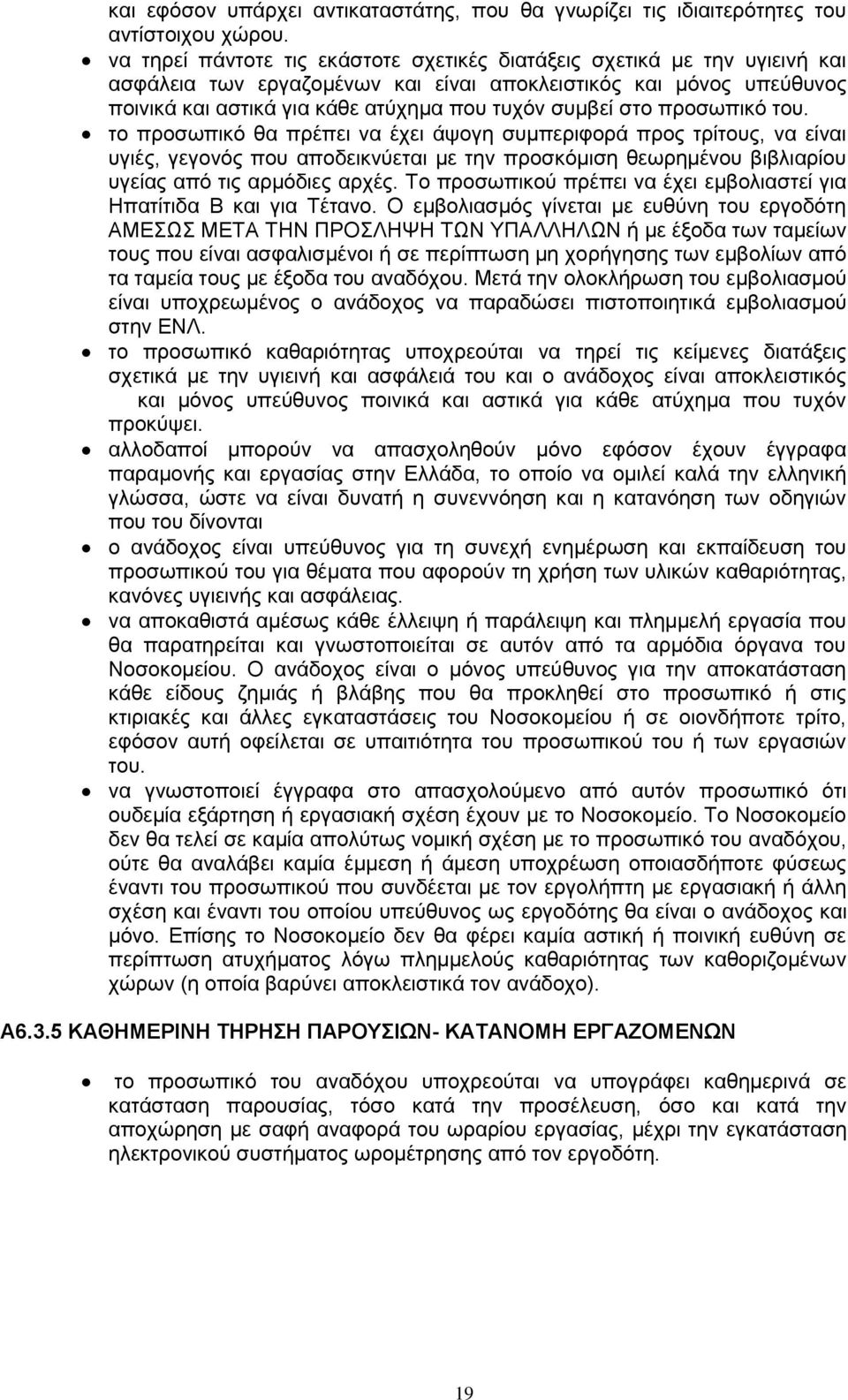 στο προσωπικό του. το προσωπικό θα πρέπει να έχει άψογη συμπεριφορά προς τρίτους, να είναι υγιές, γεγονός που αποδεικνύεται με την προσκόμιση θεωρημένου βιβλιαρίου υγείας από τις αρμόδιες αρχές.