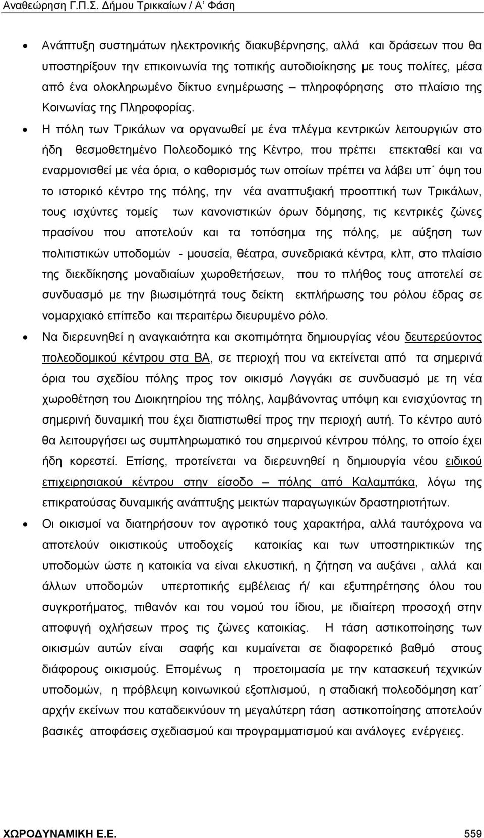 Η πόλη των Τρικάλων να οργανωθεί με ένα πλέγμα κεντρικών λειτουργιών στο ήδη θεσμοθετημένο Πολεοδομικό της Κέντρο, που πρέπει επεκταθεί και να εναρμονισθεί με νέα όρια, ο καθορισμός των οποίων πρέπει