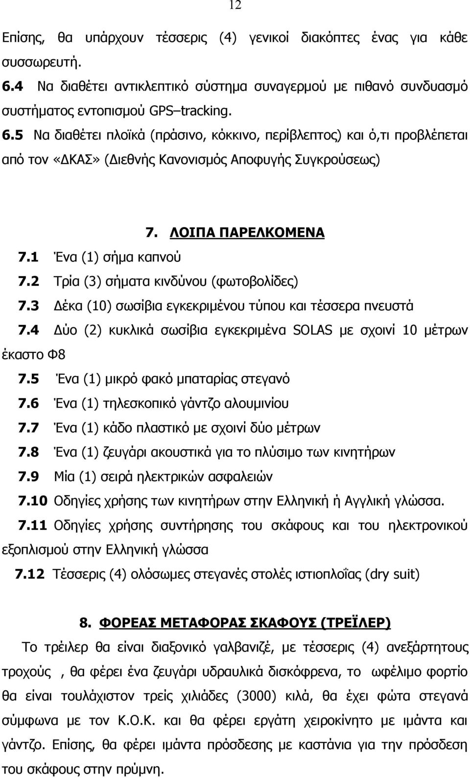 5 Να διαθέτει πλοϊκά (πράσινο, κόκκινο, περίβλεπτος) και ό,τι προβλέπεται από τον «ΔΚΑΣ» (Διεθνής Κανονισμός Αποφυγής Συγκρούσεως) 7. ΛΟΙΠΑ ΠΑΡΕΛΚΟΜΕΝΑ 7.1 Ένα (1) σήμα καπνού 7.